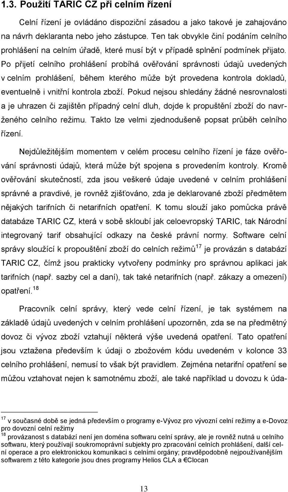 Po přijetí celního prohlášení probíhá ověřování správnosti údajů uvedených v celním prohlášení, během kterého může být provedena kontrola dokladů, eventuelně i vnitřní kontrola zboží.