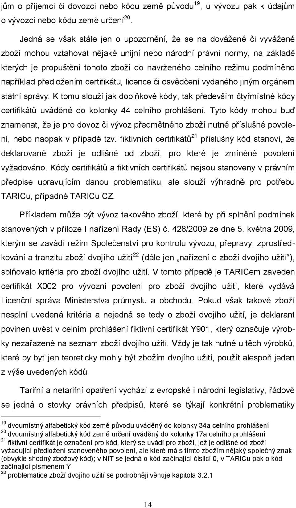 režimu podmíněno například předložením certifikátu, licence či osvědčení vydaného jiným orgánem státní správy.