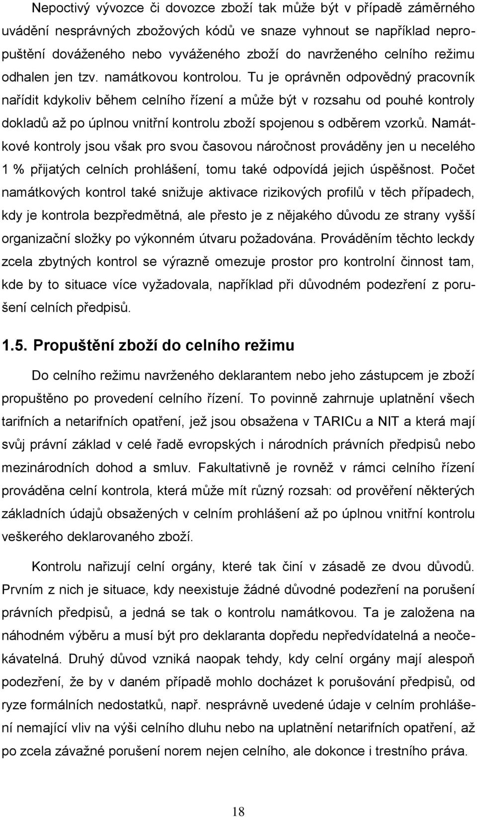 Tu je oprávněn odpovědný pracovník nařídit kdykoliv během celního řízení a může být v rozsahu od pouhé kontroly dokladů až po úplnou vnitřní kontrolu zboží spojenou s odběrem vzorků.