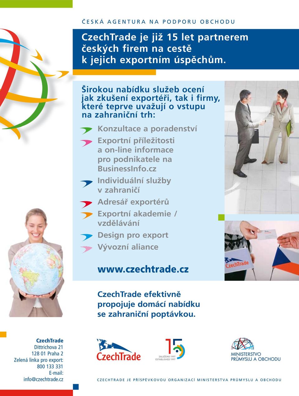 na BusinessInfo.cz Individuální služby v zahraničí Adresář exportérů Exportní akademie / vzdělávání Design pro export Vývozní aliance www.czechtrade.