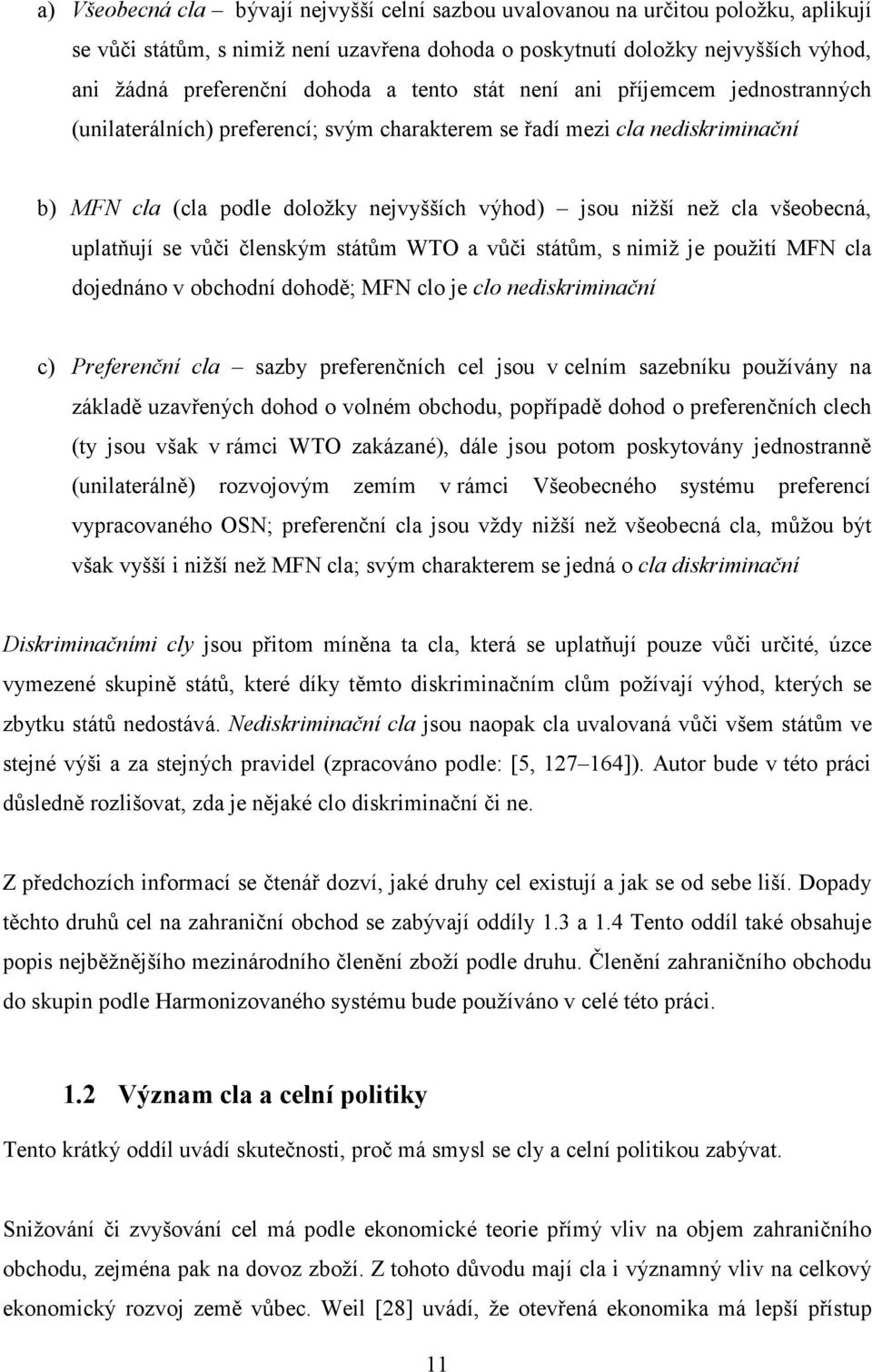 všeobecná, uplatňují se vůči členským státům WTO a vůči státům, s nimiž je použití MFN cla dojednáno v obchodní dohodě; MFN clo je clo nediskriminační c) Preferenční cla sazby preferenčních cel jsou