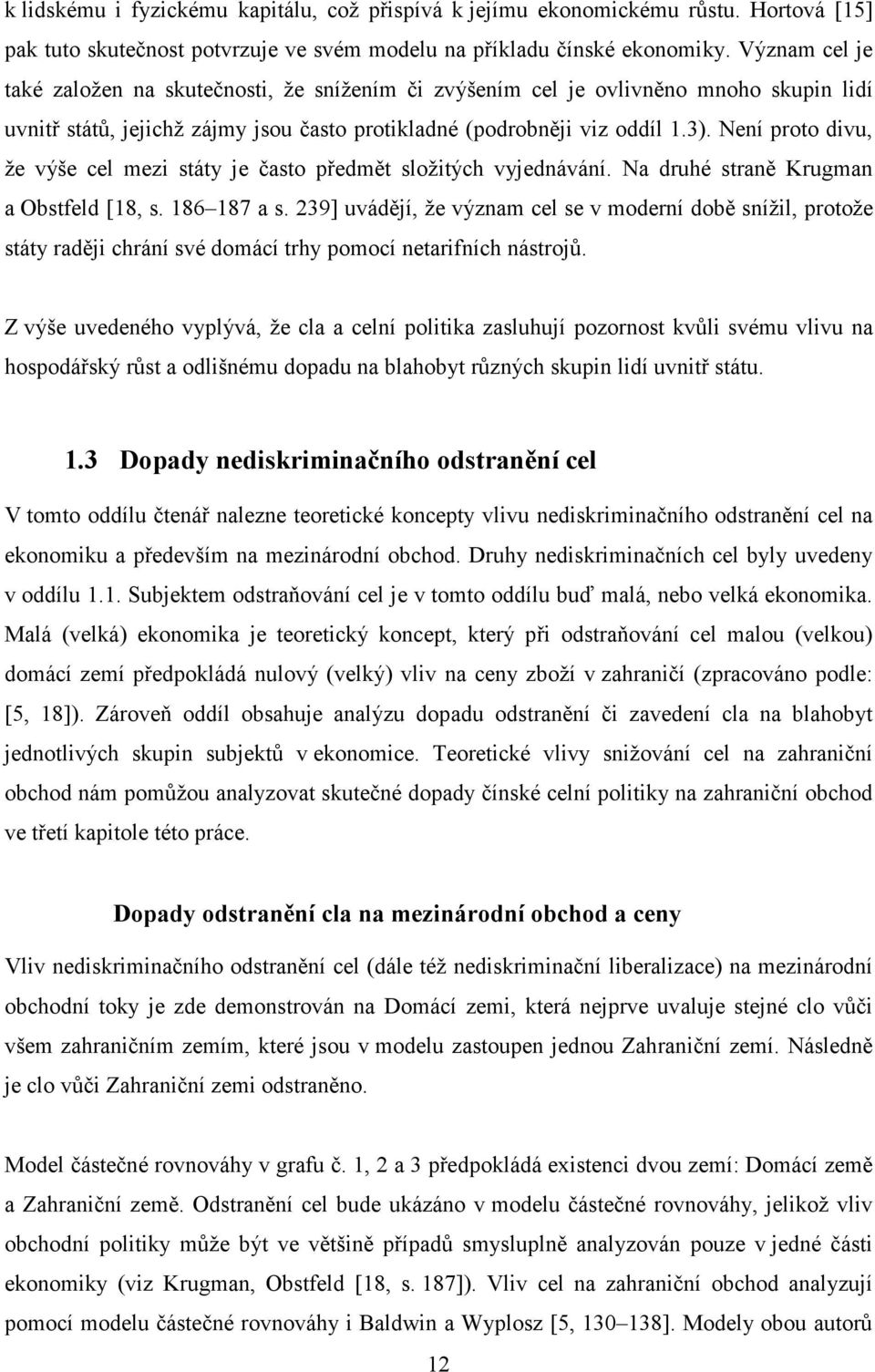 Není proto divu, že výše cel mezi státy je často předmět složitých vyjednávání. Na druhé straně Krugman a Obstfeld [18, s. 186 187 a s.