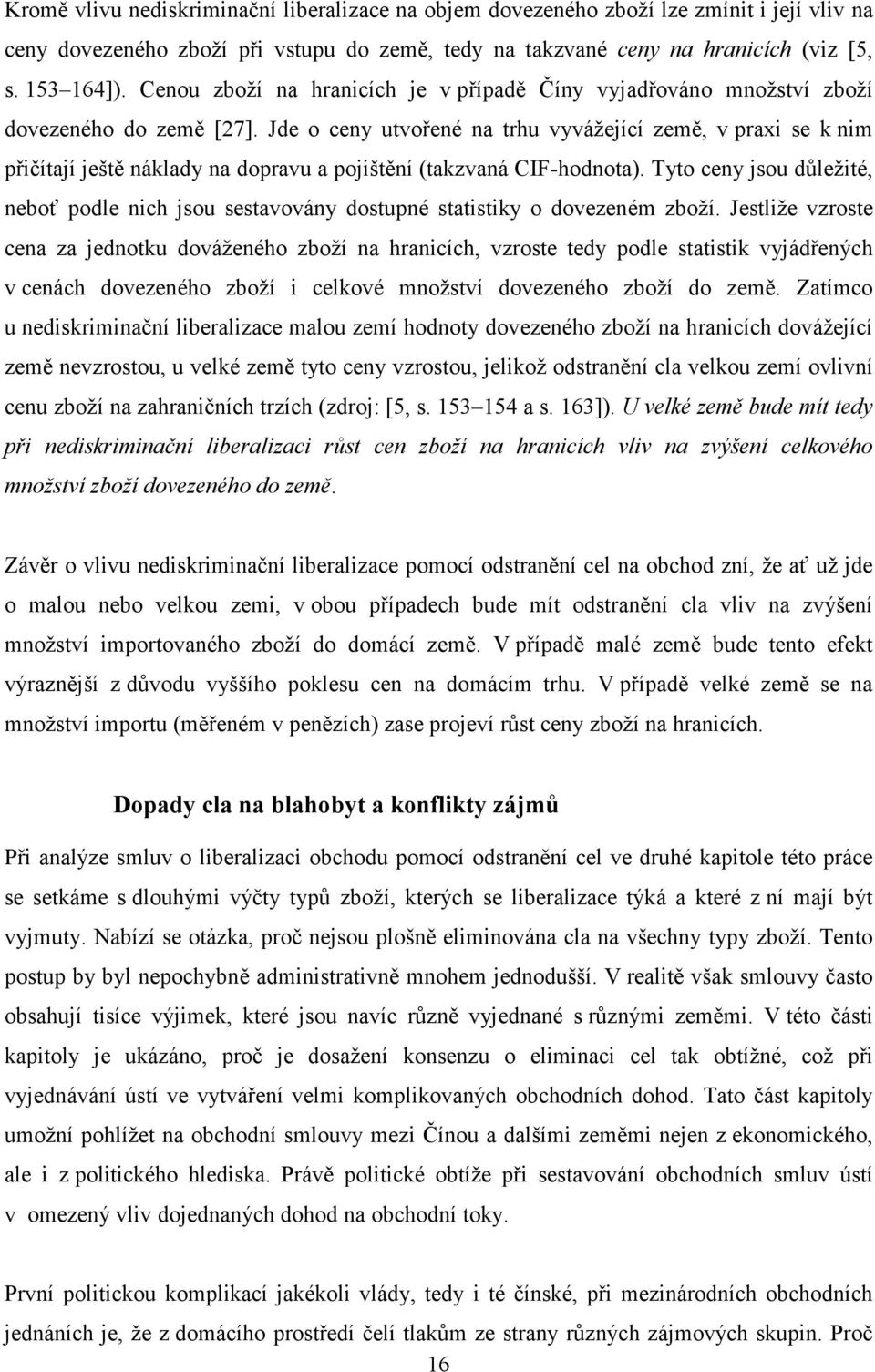 Jde o ceny utvořené na trhu vyvážející země, v praxi se k nim přičítají ještě náklady na dopravu a pojištění (takzvaná CIF-hodnota).