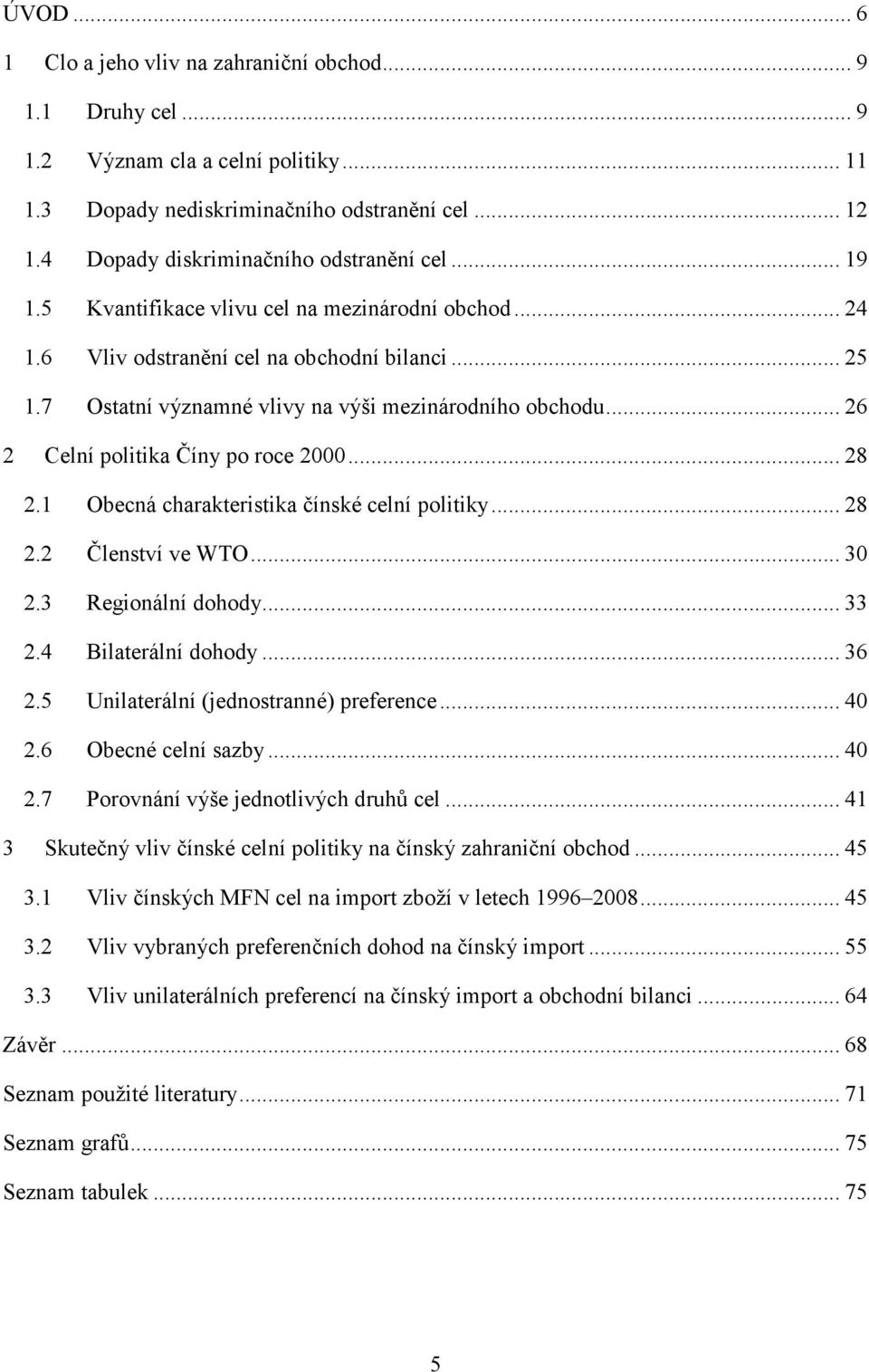 7 Ostatní významné vlivy na výši mezinárodního obchodu... 26 2 Celní politika Číny po roce 2000... 28 2.1 Obecná charakteristika čínské celní politiky... 28 2.2 Členství ve WTO... 30 2.