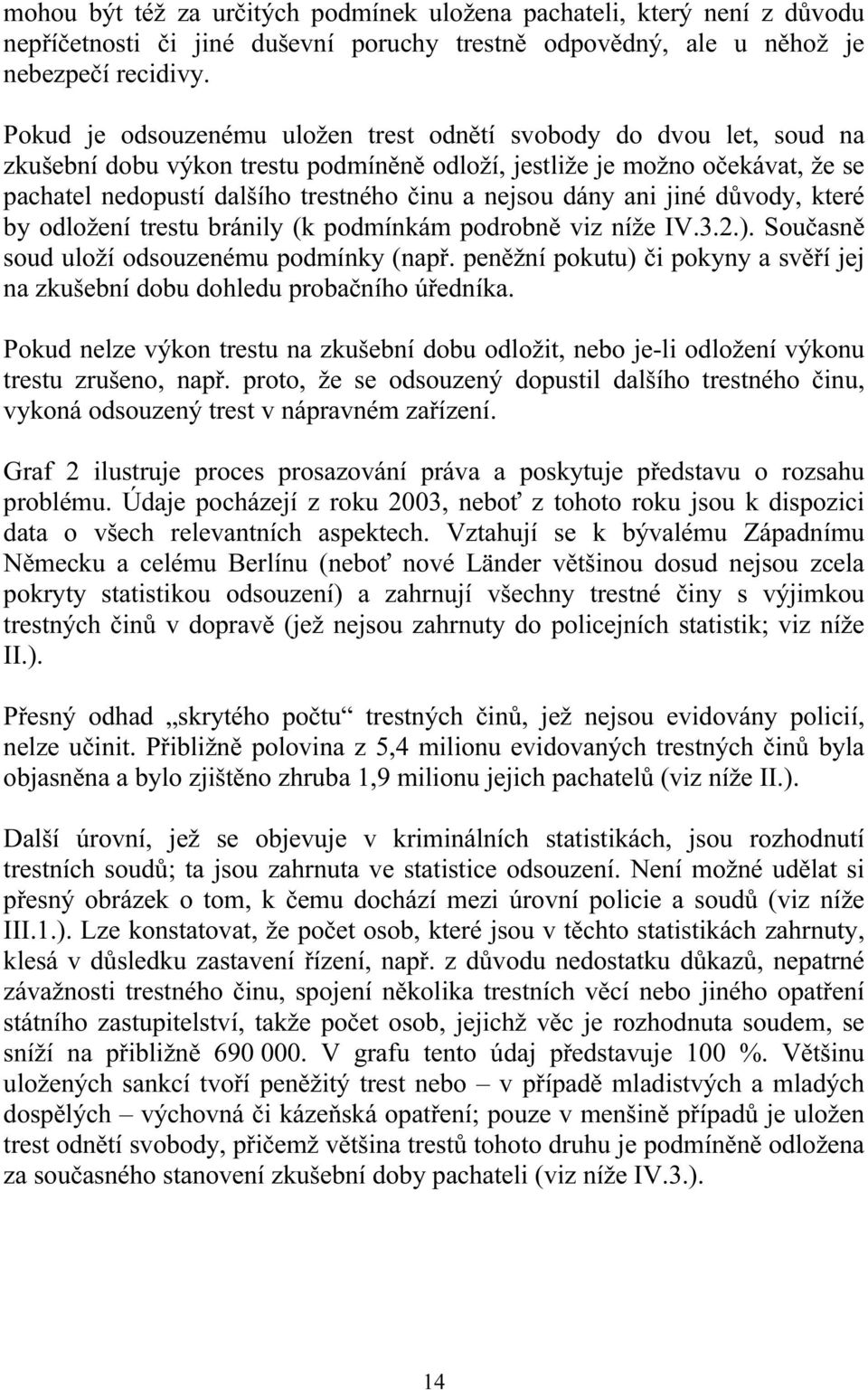 dány ani jiné důvody, které by odložení trestu bránily (k podmínkám podrobně viz níže IV.3.2.). Současně soud uloží odsouzenému podmínky (např.