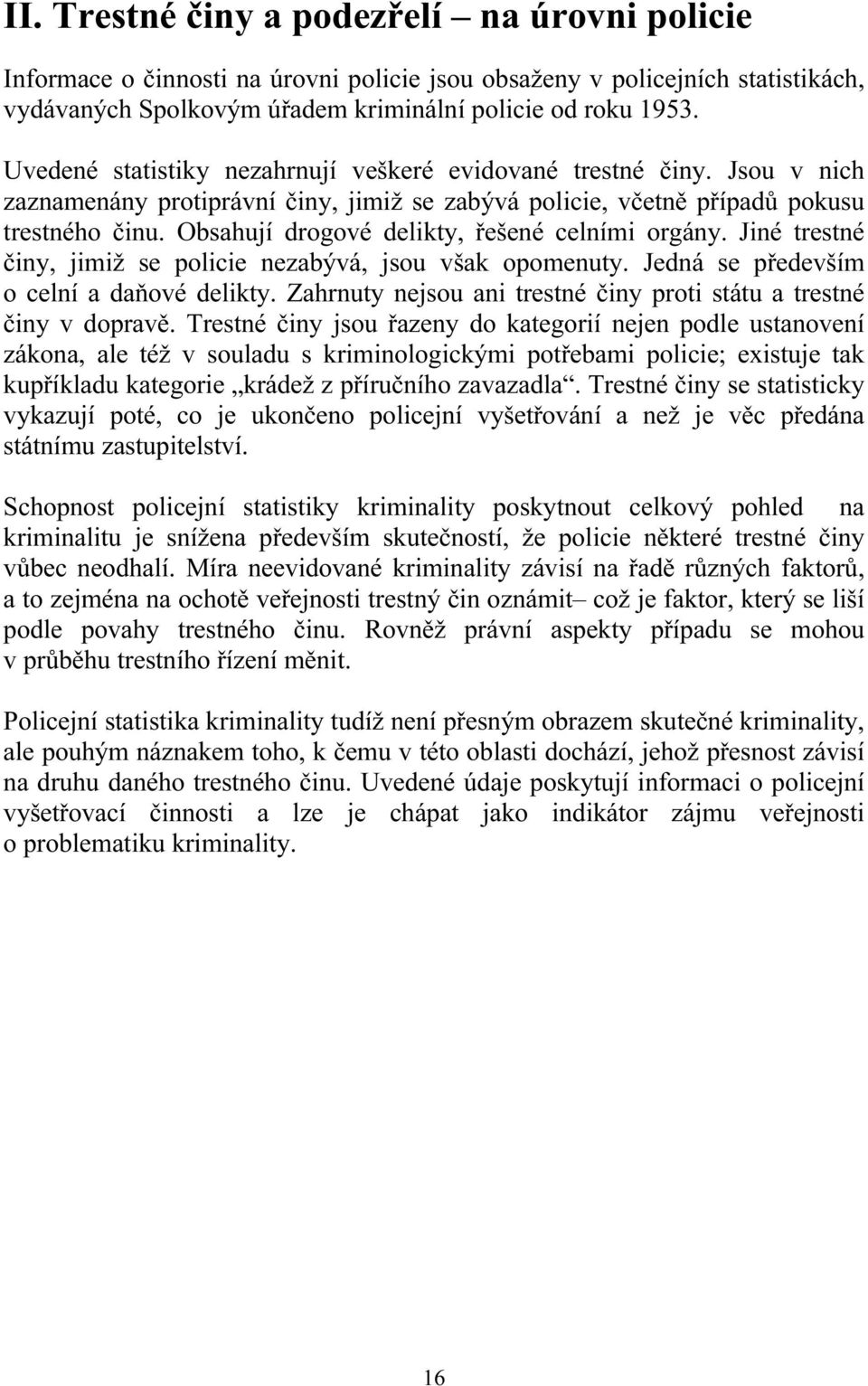 Obsahují drogové delikty, řešené celními orgány. Jiné trestné činy, jimiž se policie nezabývá, jsou však opomenuty. Jedná se především o celní a daňové delikty.