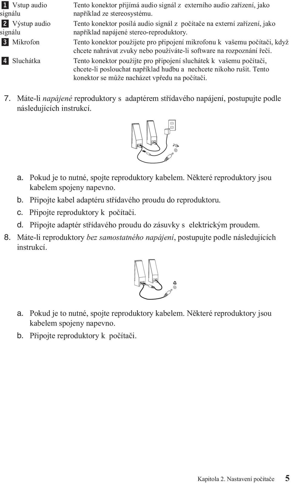 Tento konektor použijete pro připojení mikrofonu k vašemu počítači, když chcete nahrávat zvuky nebo používáte-li software na rozpoznání řeči.