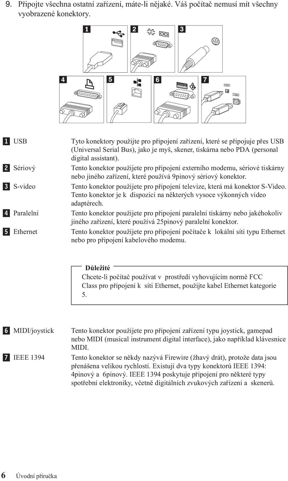(personal digital assistant). Tento konektor použijete pro připojení externího modemu, sériové tiskárny nebo jiného zařízení, které používá 9pinový sériový konektor.