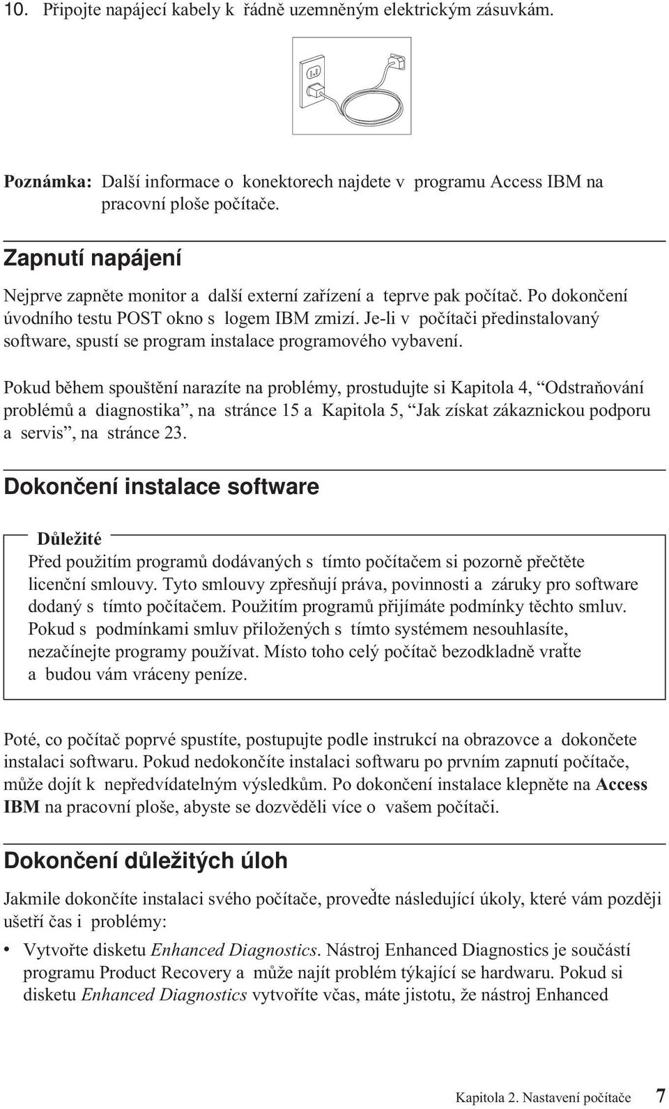 Je-li v počítači předinstalovaný software, spustí se program instalace programového vybavení.