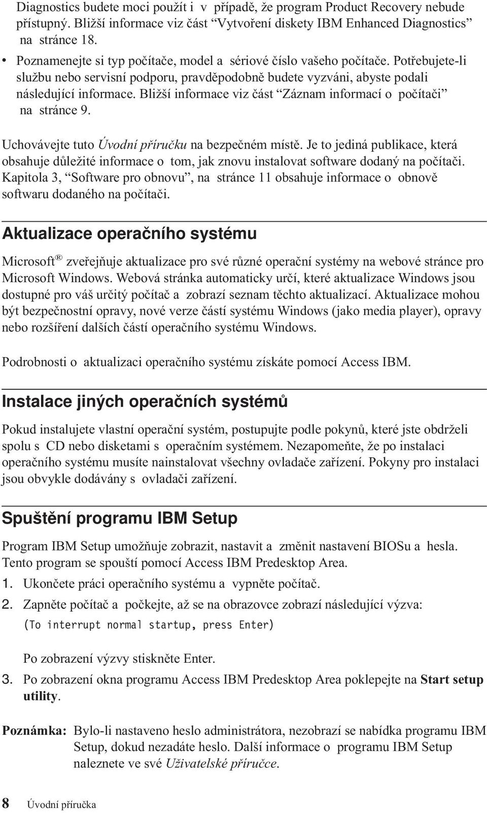 Bližší informace viz část Záznam informací o počítači na stránce 9. Uchovávejte tuto Úvodní příručku na bezpečném místě.