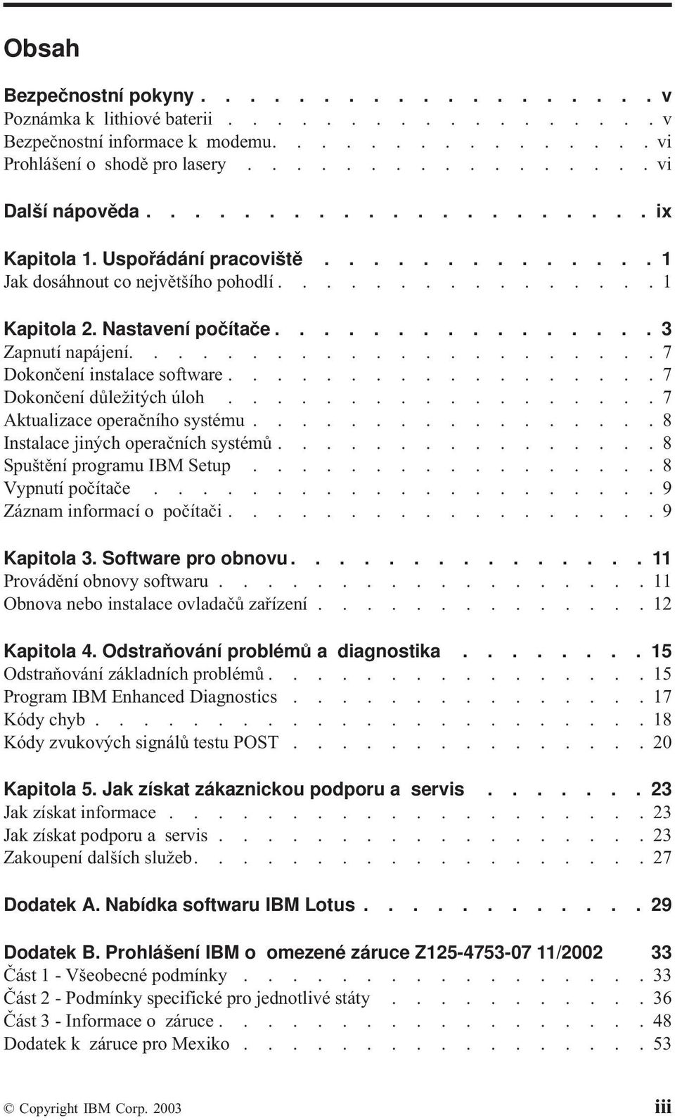 ..................... 7 Dokončení instalace software.................. 7 Dokončení důležitých úloh.................. 7 Aktualizace operačního systému................. 8 Instalace jiných operačních systémů.
