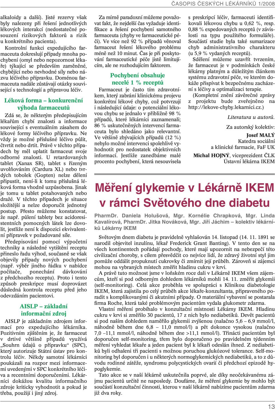 Kontrolní funkci expedujícího farmaceuta dokreslují pfiípady mnoha pochybení (omyl nebo nepozornost lékafie) t kající se pfiedev ím zamûnûné, chybûjící nebo nevhodné síly nebo názvu léãivého