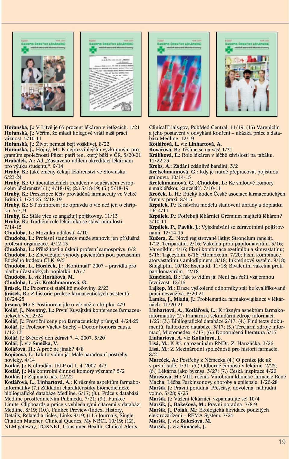 9/14 Hrub, K.: Jaké zmûny ãekají lékárenství ve Slovinsku. 6/23-24 Hrub, K.: O liberalizaãních trendech v souãasném evropském lékárenství (1.) 4/18-19; (2.) 5/18-19; (3.) 5/18-19 Hrub, K.