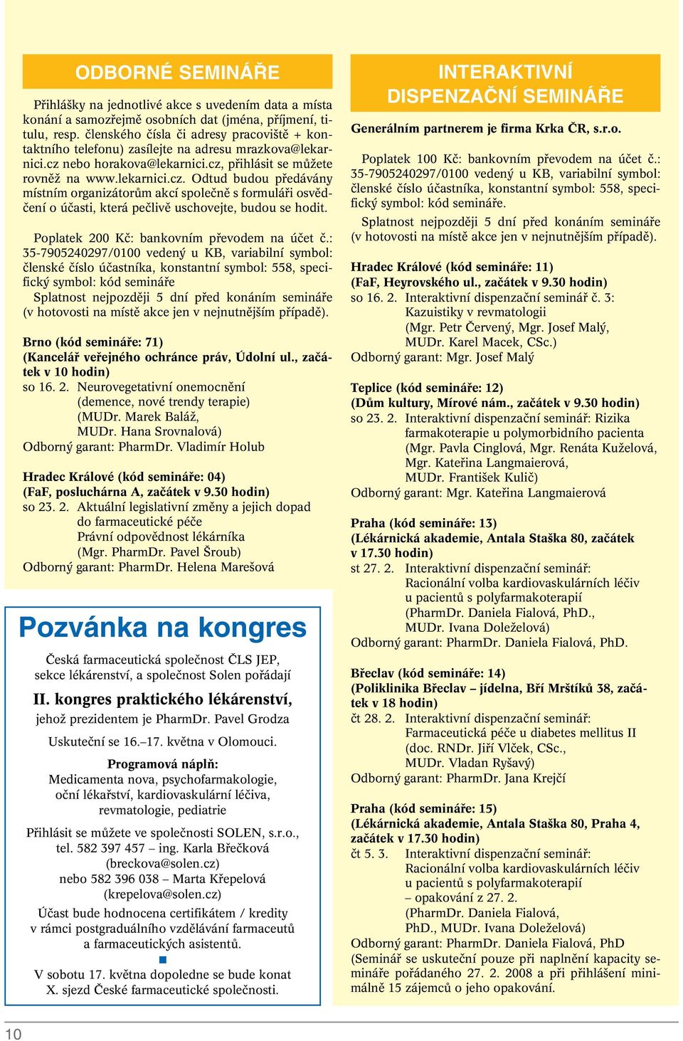 nebo horakova@lekarnici.cz, pfiihlásit se mûïete rovnûï na www.lekarnici.cz. Odtud budou pfiedávány místním organizátorûm akcí spoleãnû s formuláfii osvûdãení o úãasti, která peãlivû uschovejte, budou se hodit.