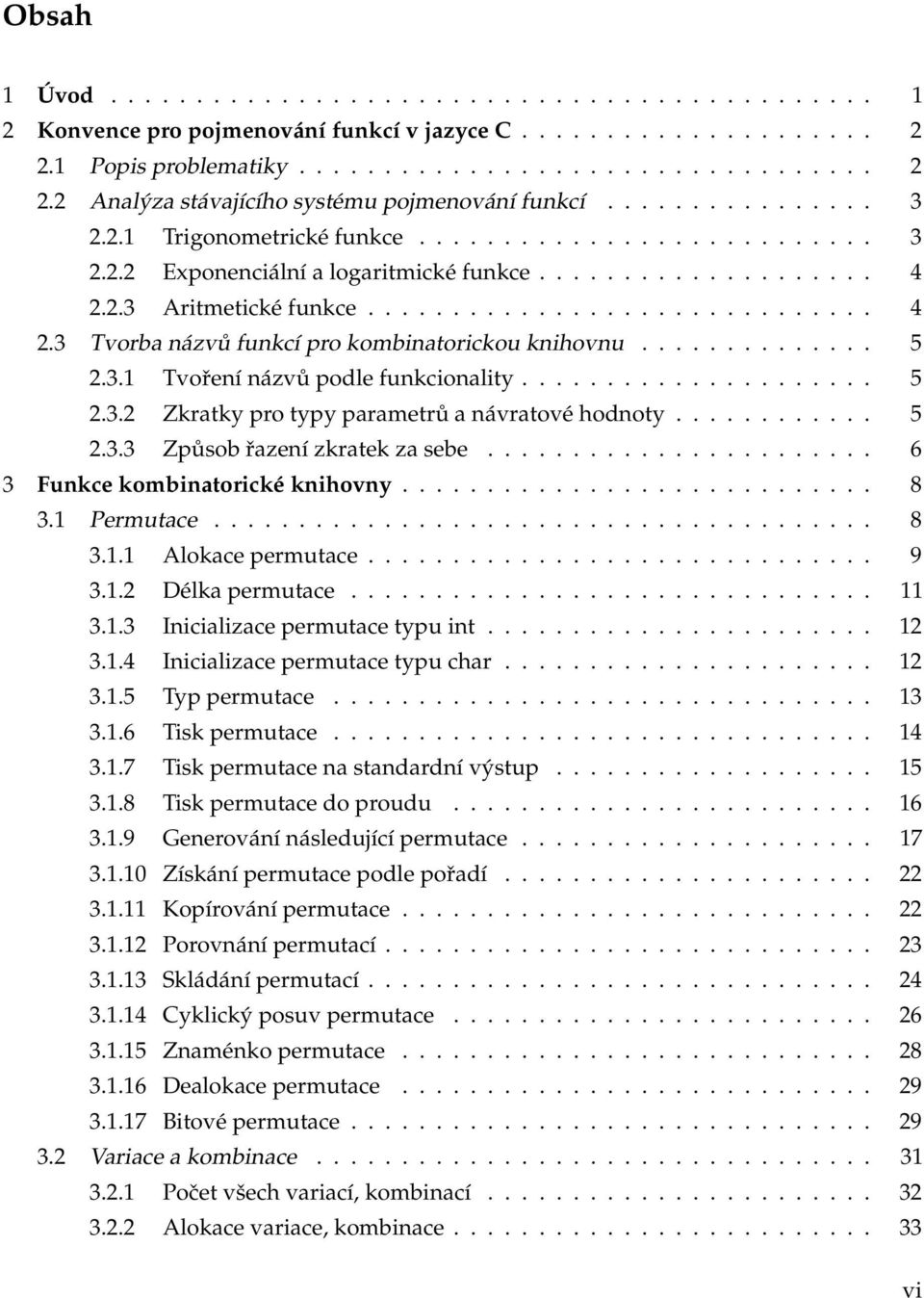 ............. 5 2.3.1 Tvoření názvů podle funkcionality..................... 5 2.3.2 Zkratky pro typy parametrů a návratové hodnoty............ 5 2.3.3 Způsob řazení zkratek za sebe.