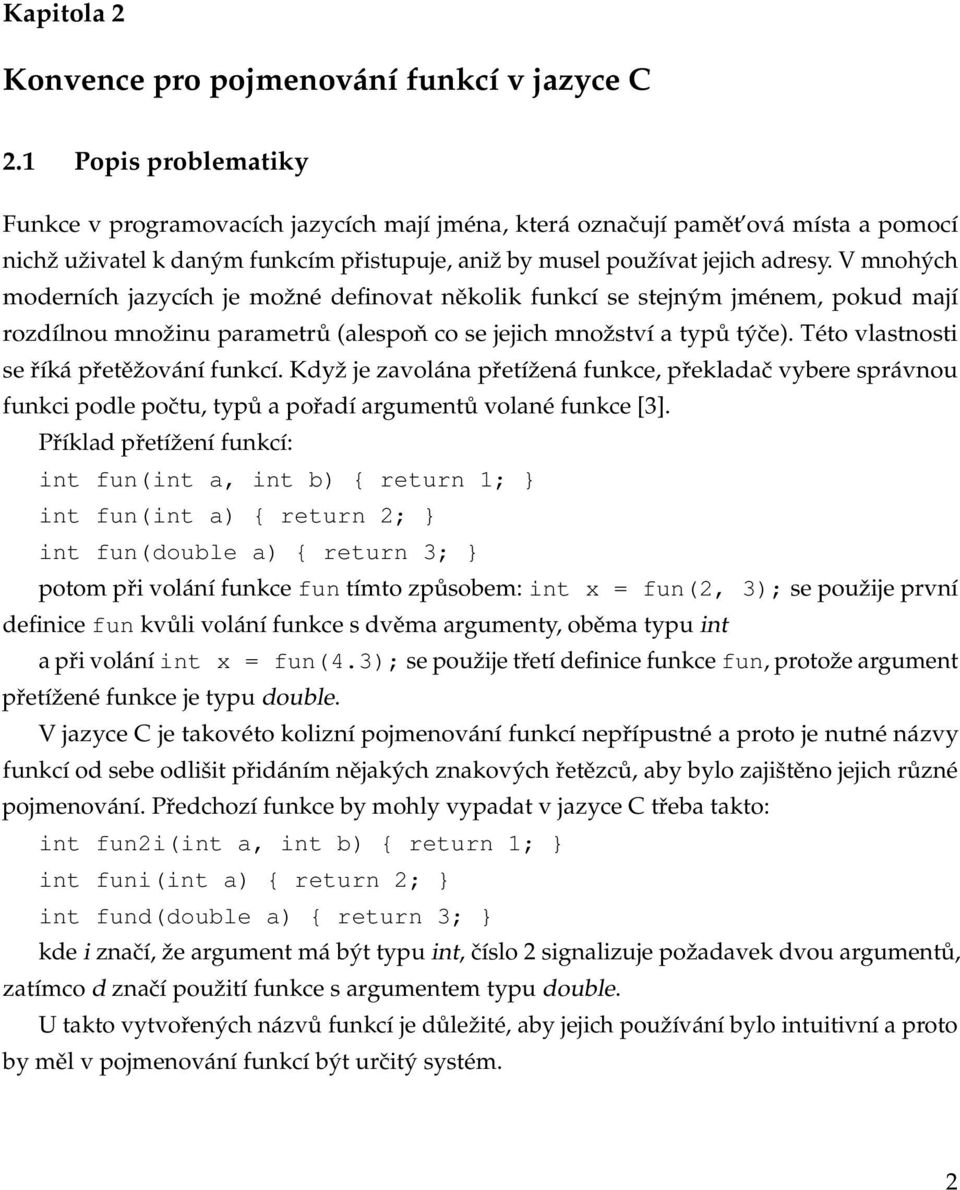 V mnohých moderních jazycích je možné definovat několik funkcí se stejným jménem, pokud mají rozdílnou množinu parametrů (alespoň co se jejich množství a typů týče).