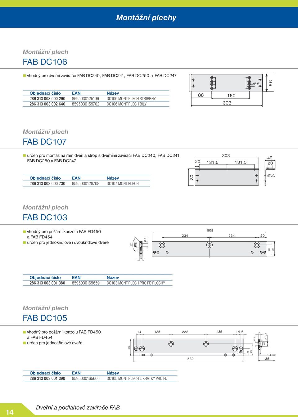 PLECH 80 5.5 Montážní plech DC103 vhodný pro požární konzolu FD450 FD454 určen pro jednokřídlové i dvoukřídlové dveře 9 0 Ø12 Ø 6 234 508 234 20 23 30 5 286 313 003 001 380 8595030165659 DC103 MONT.