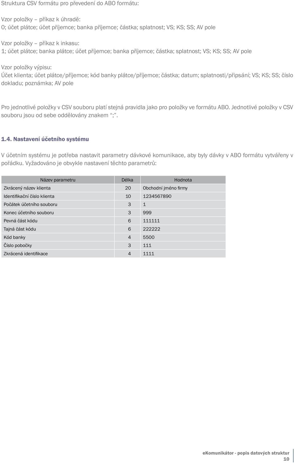 splatnosti/připsání; VS; KS; SS; dokladu; poznámka; AV pole Pro jednotlivé položky v CSV souboru platí stejná pravidla jako pro položky ve formátu ABO.