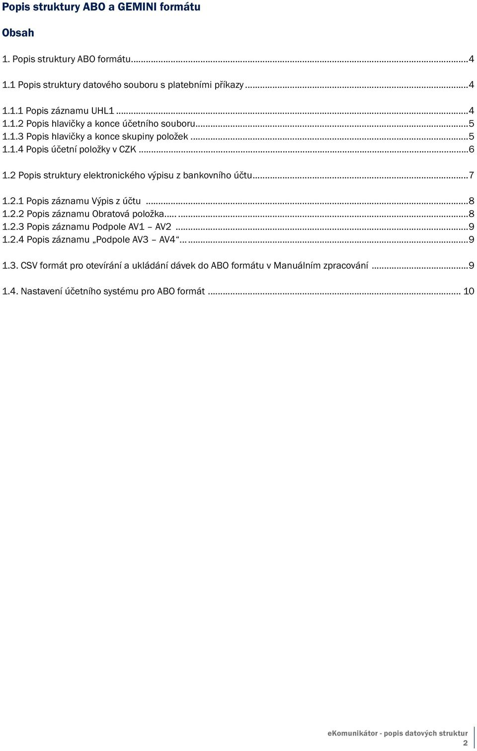 2 Popis struktury elektronického výpisu z bankovního účtu...7 1.2.1 Popis záznamu Výpis z účtu...8 1.2.2 Popis záznamu Obratová položka...8 1.2.3 Popis záznamu Podpole AV1 AV2.