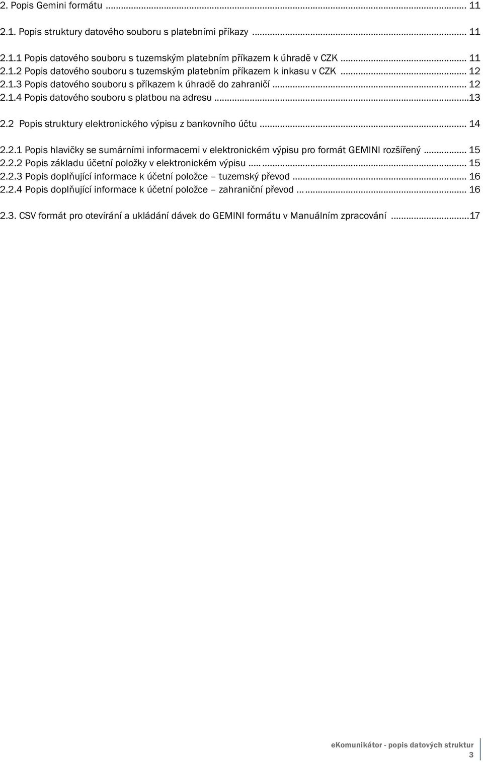 .. 15 2.2.2 Popis základu účetní položky v elektronickém výpisu... 15 2.2.3 Popis doplňující informace k účetní položce tuzemský převod... 16 2.2.4 Popis doplňující informace k účetní položce zahraniční převod.