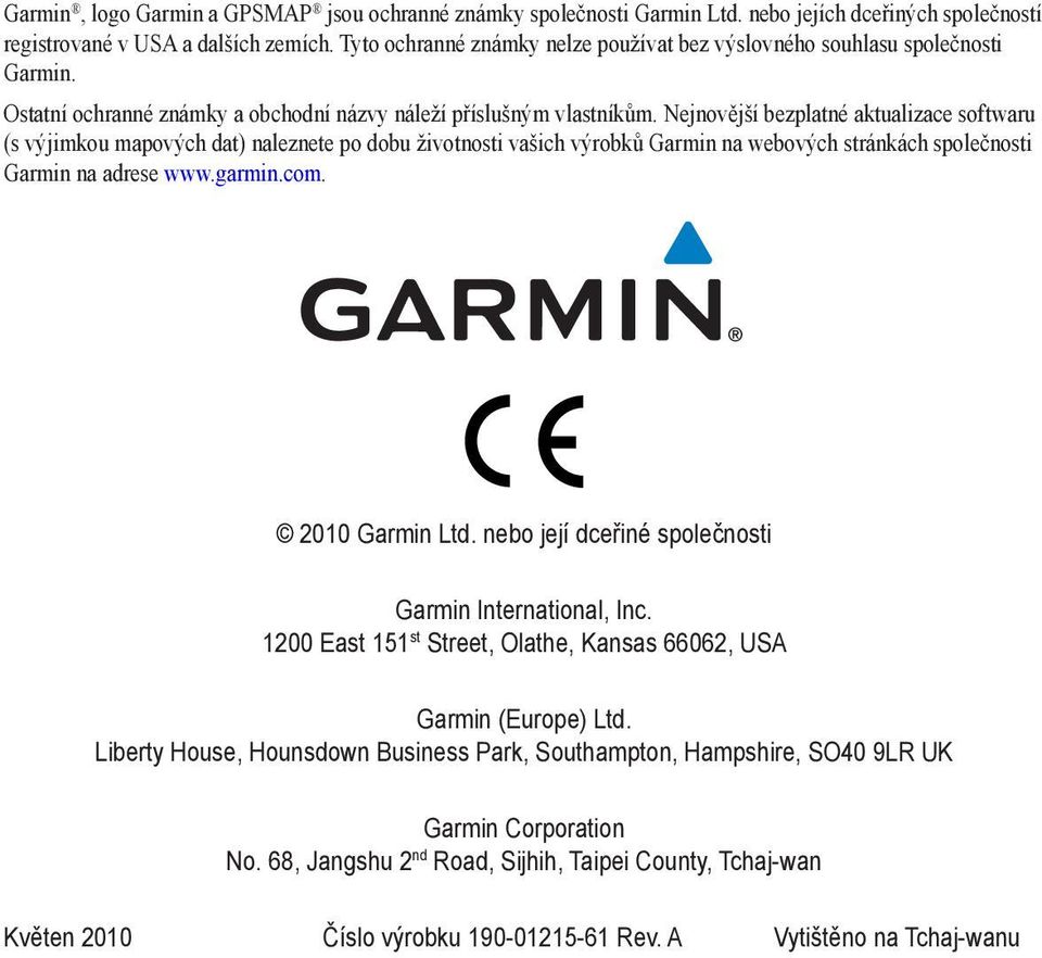 Nejnovější bezplatné aktualizace softwaru (s výjimkou mapových dat) naleznete po dobu životnosti vašich výrobků Garmin na webových stránkách společnosti Garmin na adrese www.garmin.com.