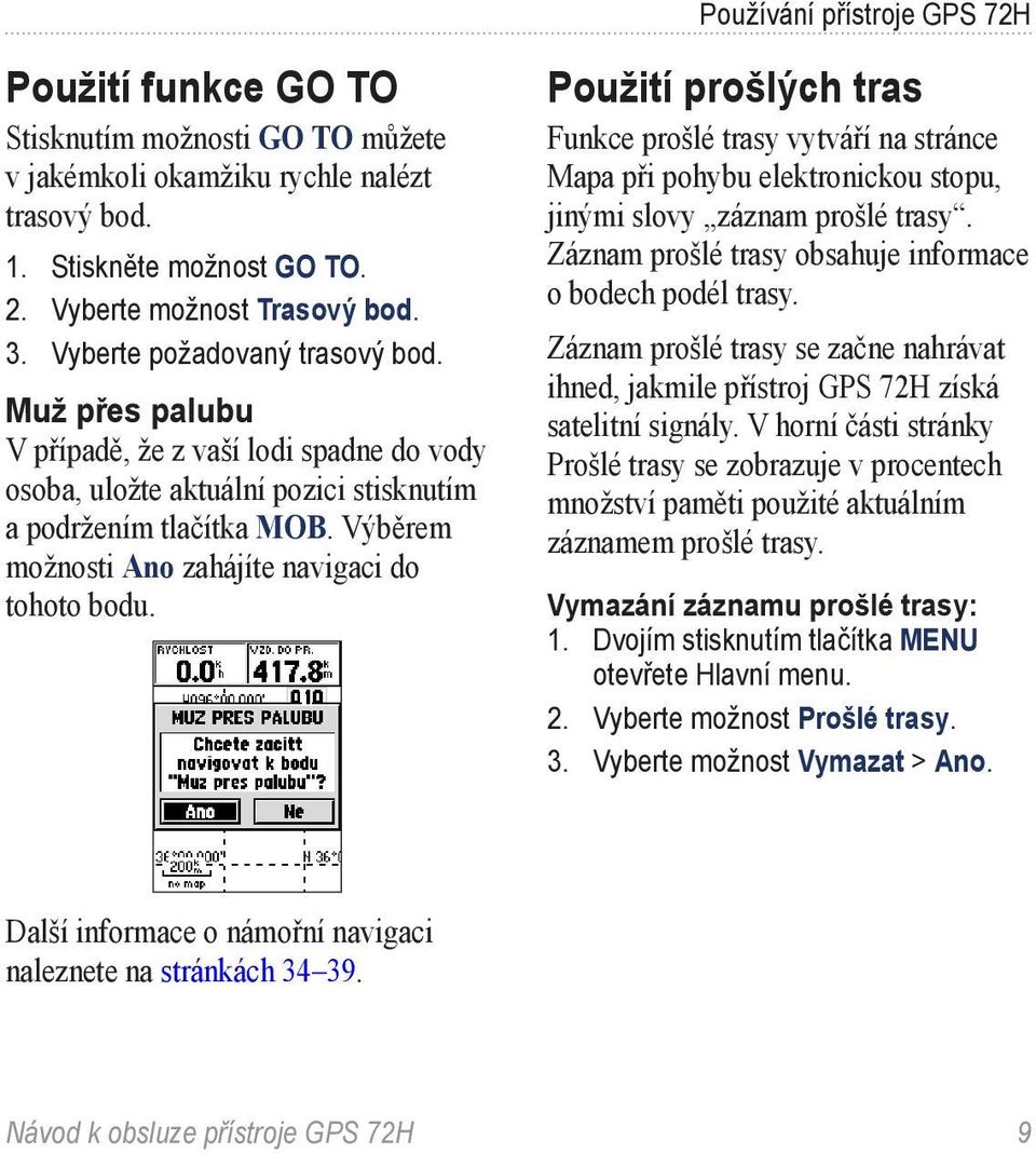 Výběrem možnosti Ano zahájíte navigaci do tohoto bodu. Použití prošlých tras Funkce prošlé trasy vytváří na stránce Mapa při pohybu elektronickou stopu, jinými slovy záznam prošlé trasy.