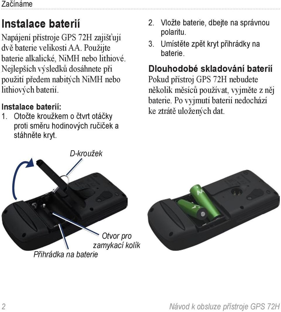 Otočte kroužkem o čtvrt otáčky proti směru hodinových ručiček a stáhněte kryt. 2. Vložte baterie, dbejte na správnou polaritu. 3.