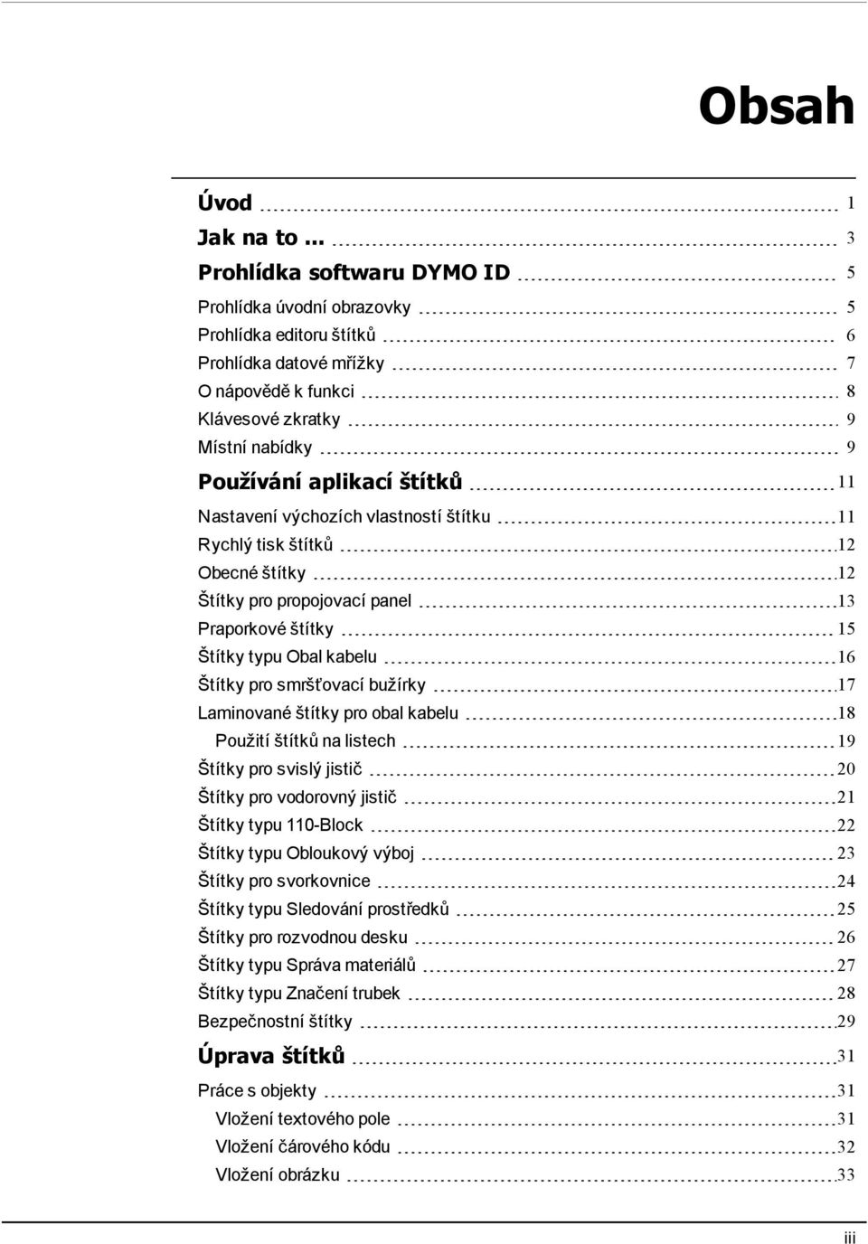 štítků 11 Nastavení výchozích vlastností štítku 11 Rychlý tisk štítků 12 Obecné štítky 12 Štítky pro propojovací panel 13 Praporkové štítky 15 Štítky typu Obal kabelu 16 Štítky pro smršťovací bužírky