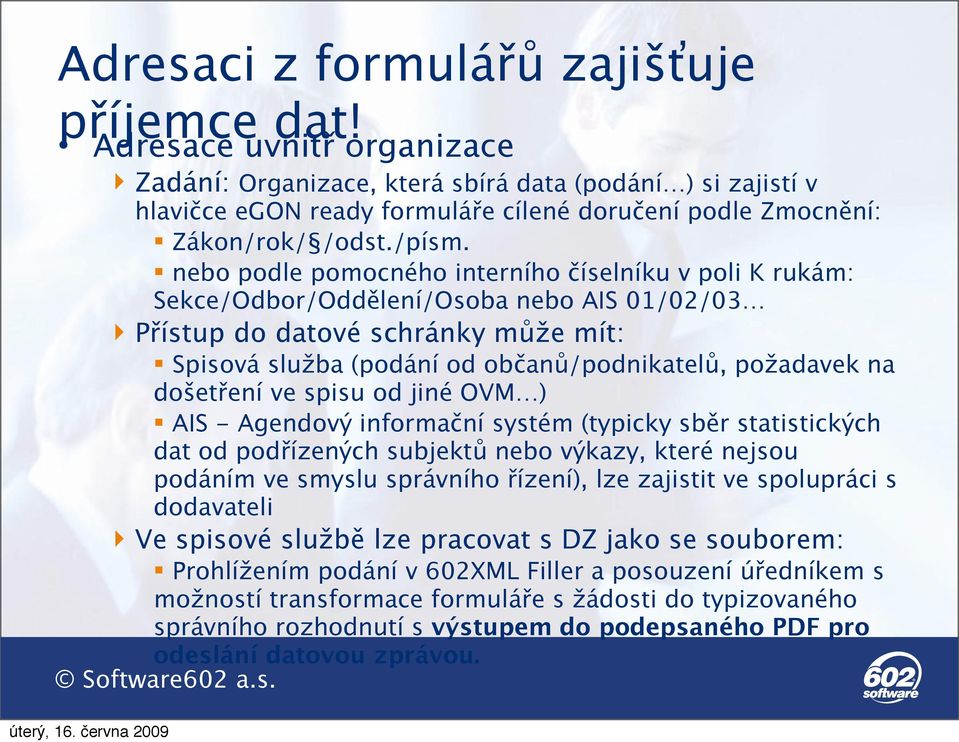 nebo podle pomocného interního číselníku v poli K rukám: Sekce/Odbor/Oddělení/Osoba nebo AIS 01/02/03 Přístup do datové schránky může mít: Spisová služba (podání od občanů/podnikatelů, požadavek na