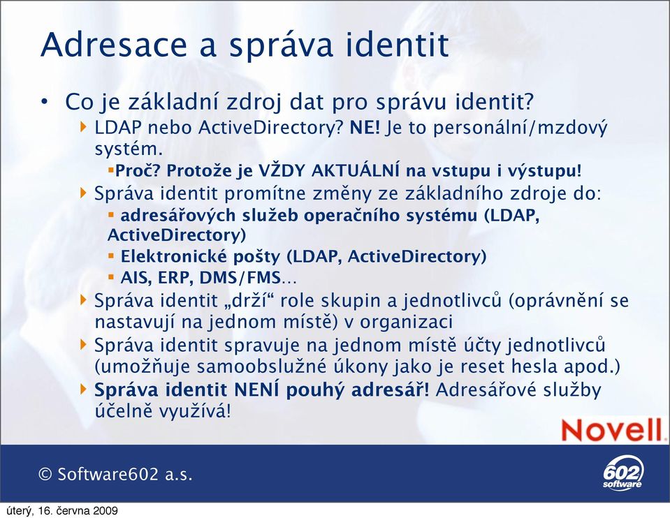 Správa identit promítne změny ze základního zdroje do: adresářových služeb operačního systému (LDAP, ActiveDirectory) Elektronické pošty (LDAP, ActiveDirectory)