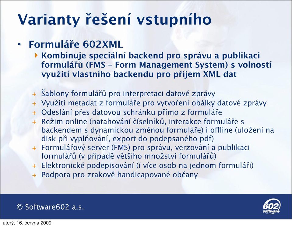 (natahování číselníků, interakce formuláře s backendem s dynamickou změnou formuláře) i offline (uložení na disk při vyplňování, export do podepsaného pdf) + Formulářový server (FMS)