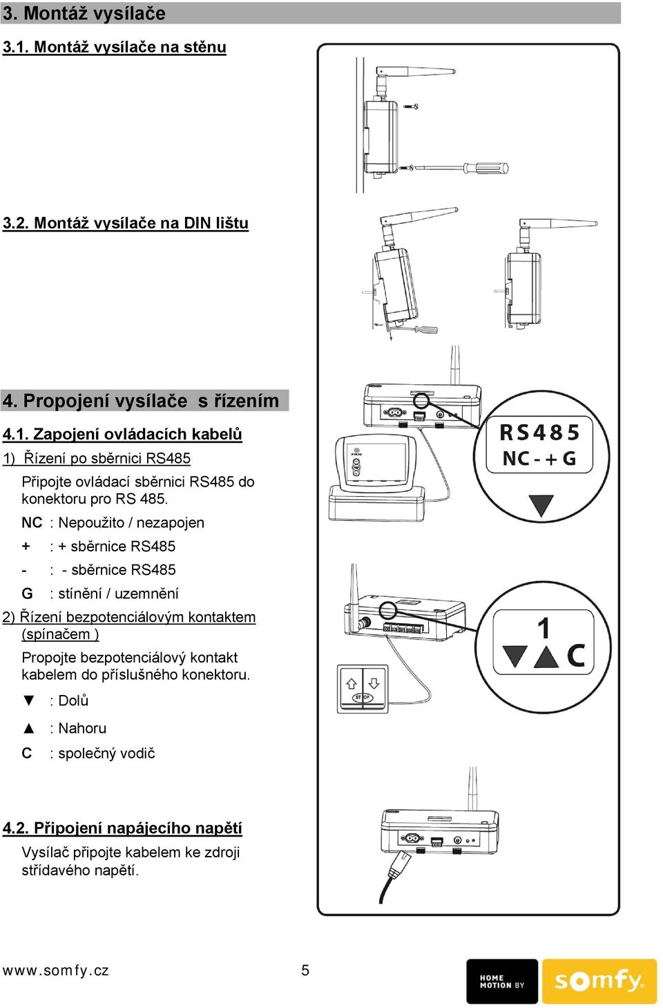 Propojte bezpotenciálový kontakt kabelem do příslušného konektoru. : Dolů : Nahoru C : společný vodič 4.2.