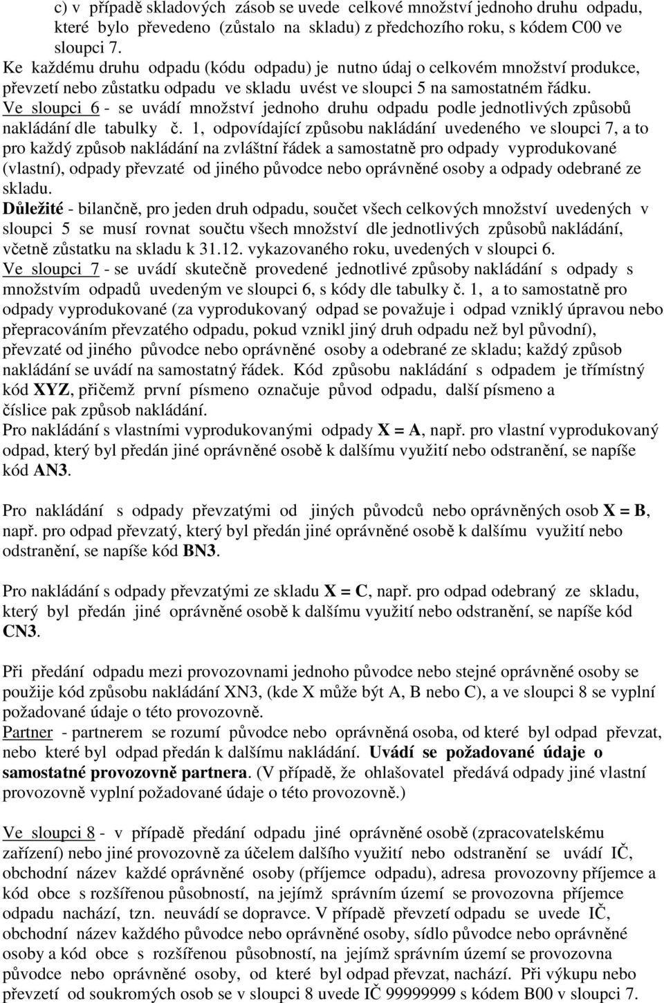 Ve sloupci 6 - se uvádí množství jednoho druhu odpadu podle jednotlivých způsobů nakládání dle tabulky č.