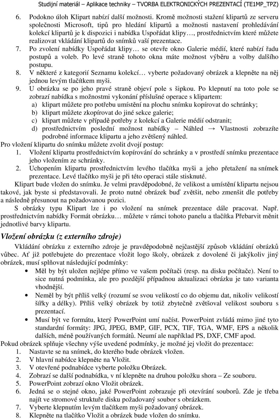 prostřednictvím které můžete realizovat vkládání klipartů do snímků vaší prezentace. 7. Po zvolení nabídky Uspořádat klipy se otevře okno Galerie médií, které nabízí řadu postupů a voleb.