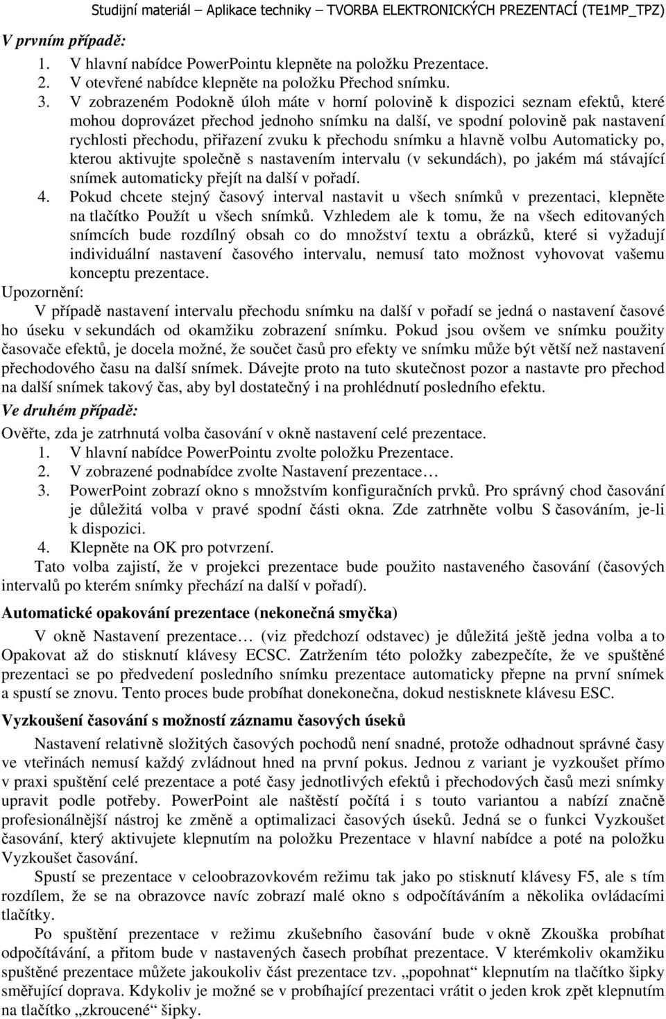 k přechodu snímku a hlavně volbu Automaticky po, kterou aktivujte společně s nastavením intervalu (v sekundách), po jakém má stávající snímek automaticky přejít na další v pořadí. 4.