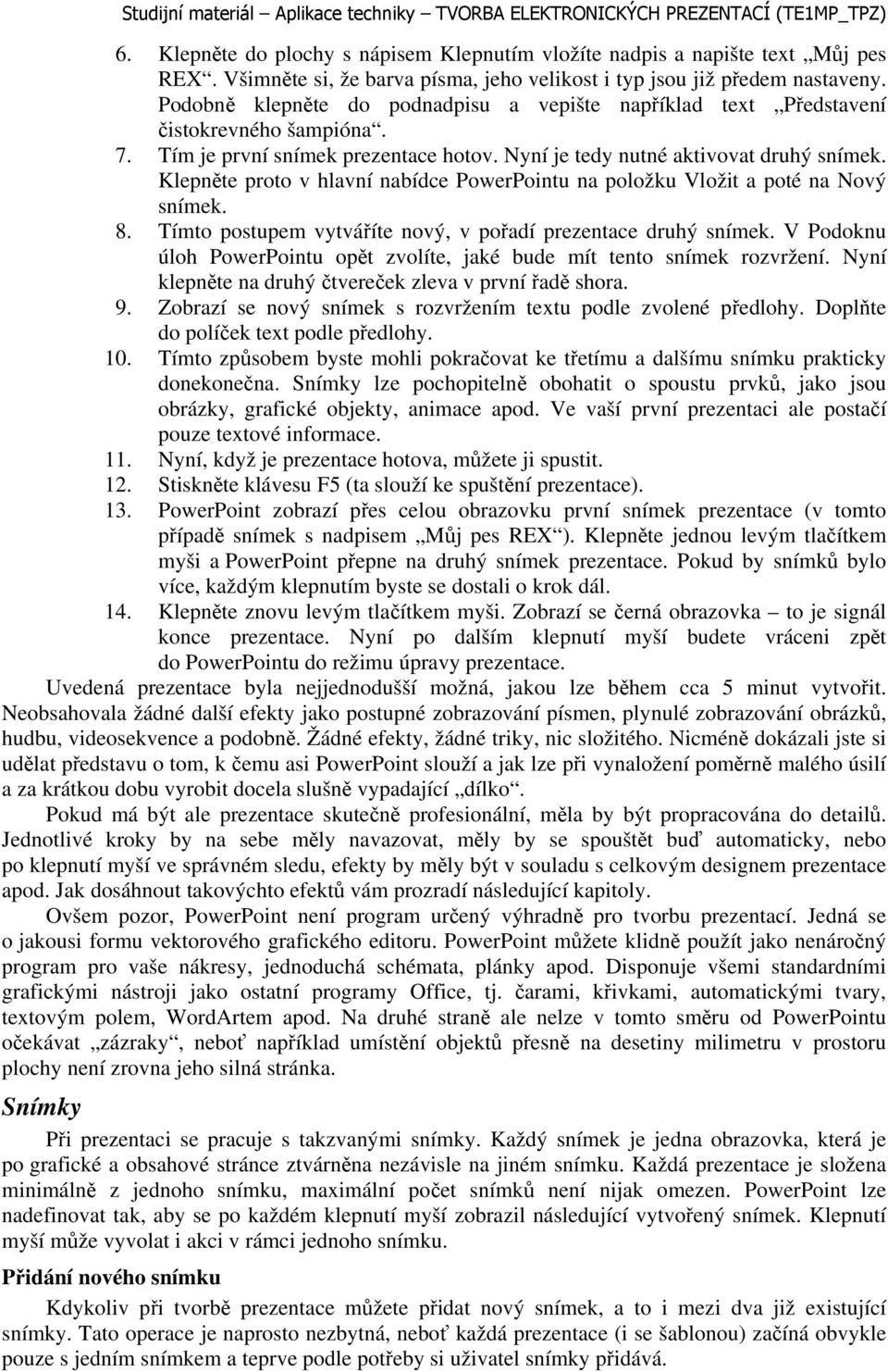 Klepněte proto v hlavní nabídce PowerPointu na položku Vložit a poté na Nový snímek. 8. Tímto postupem vytváříte nový, v pořadí prezentace druhý snímek.