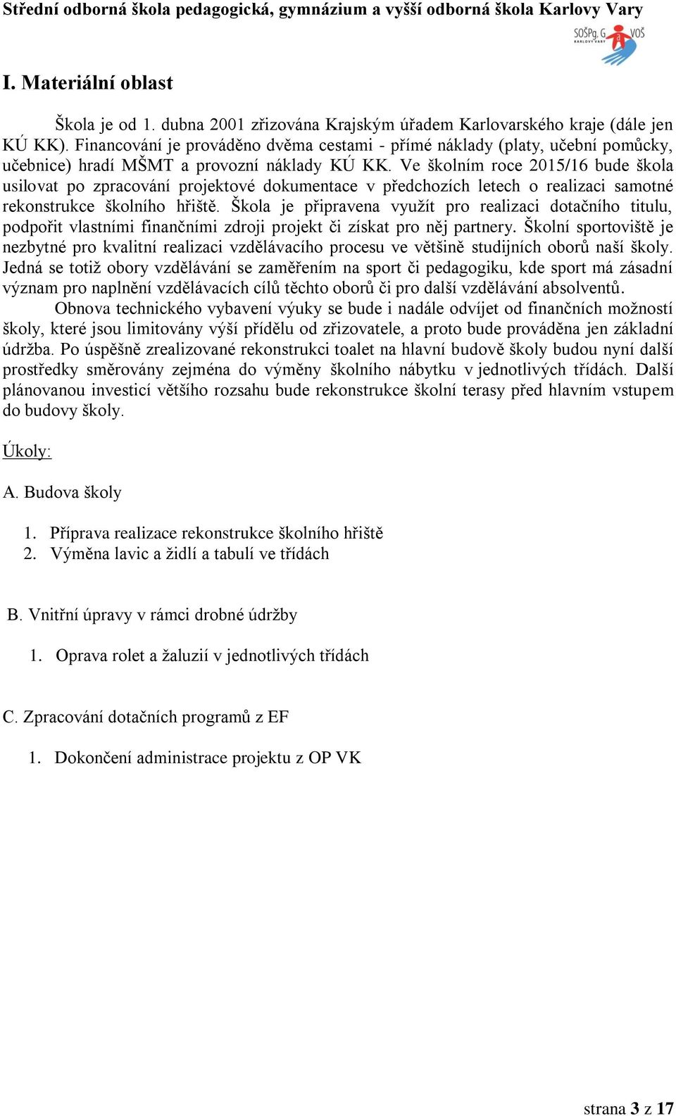 Ve školním roce 2015/16 bude škola usilovat po zpracování projektové dokumentace v předchozích letech o realizaci samotné rekonstrukce školního hřiště.