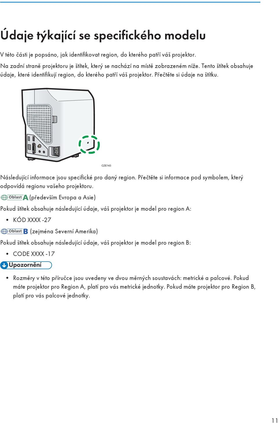 CZE143 Následující informace jsou specifické pro daný region. Přečtěte si informace pod symbolem, který odpovídá regionu vašeho projektoru.