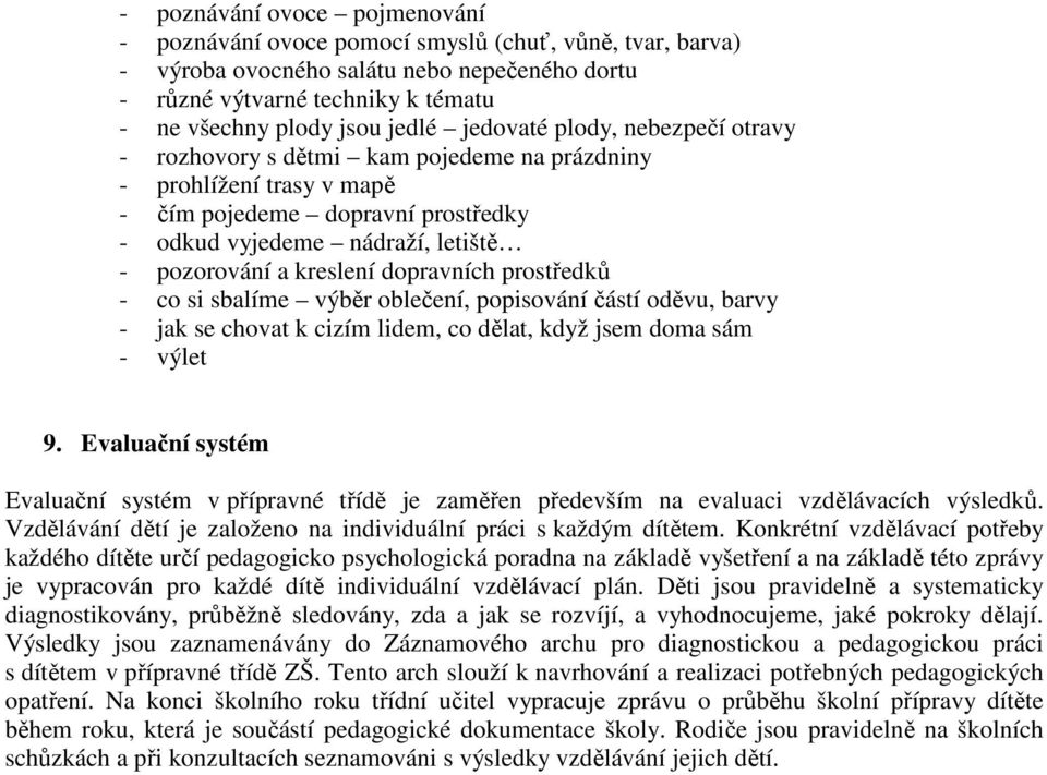 dopravních prostředků - co si sbalíme výběr oblečení, popisování částí oděvu, barvy - jak se chovat k cizím lidem, co dělat, když jsem doma sám - výlet 9.