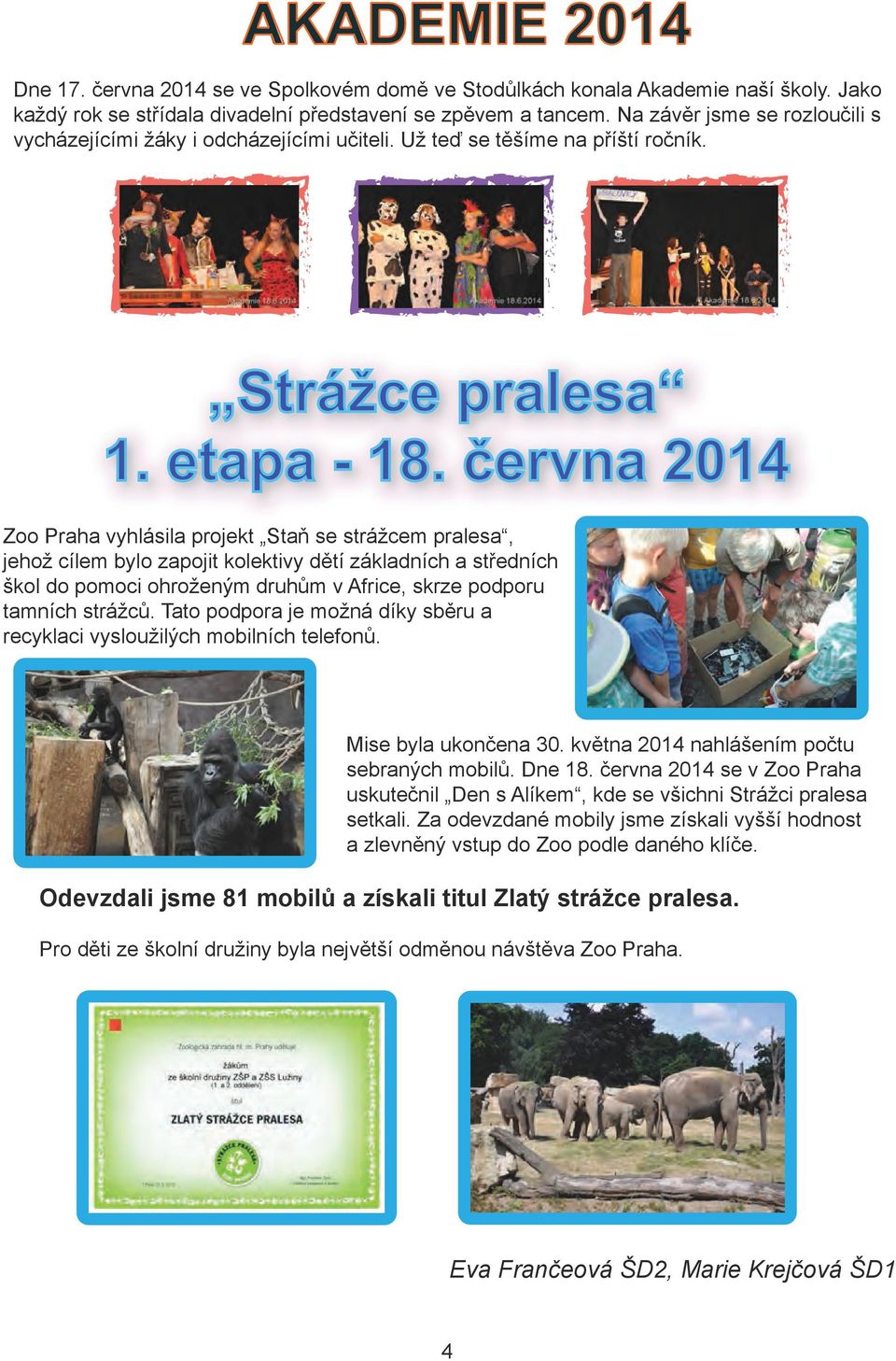 června 2014 Zoo Praha vyhlásila projekt Staň se strážcem pralesa, jehož cílem bylo zapojit kolektivy dětí základních a středních škol do pomoci ohroženým druhům v Africe, skrze podporu tamních