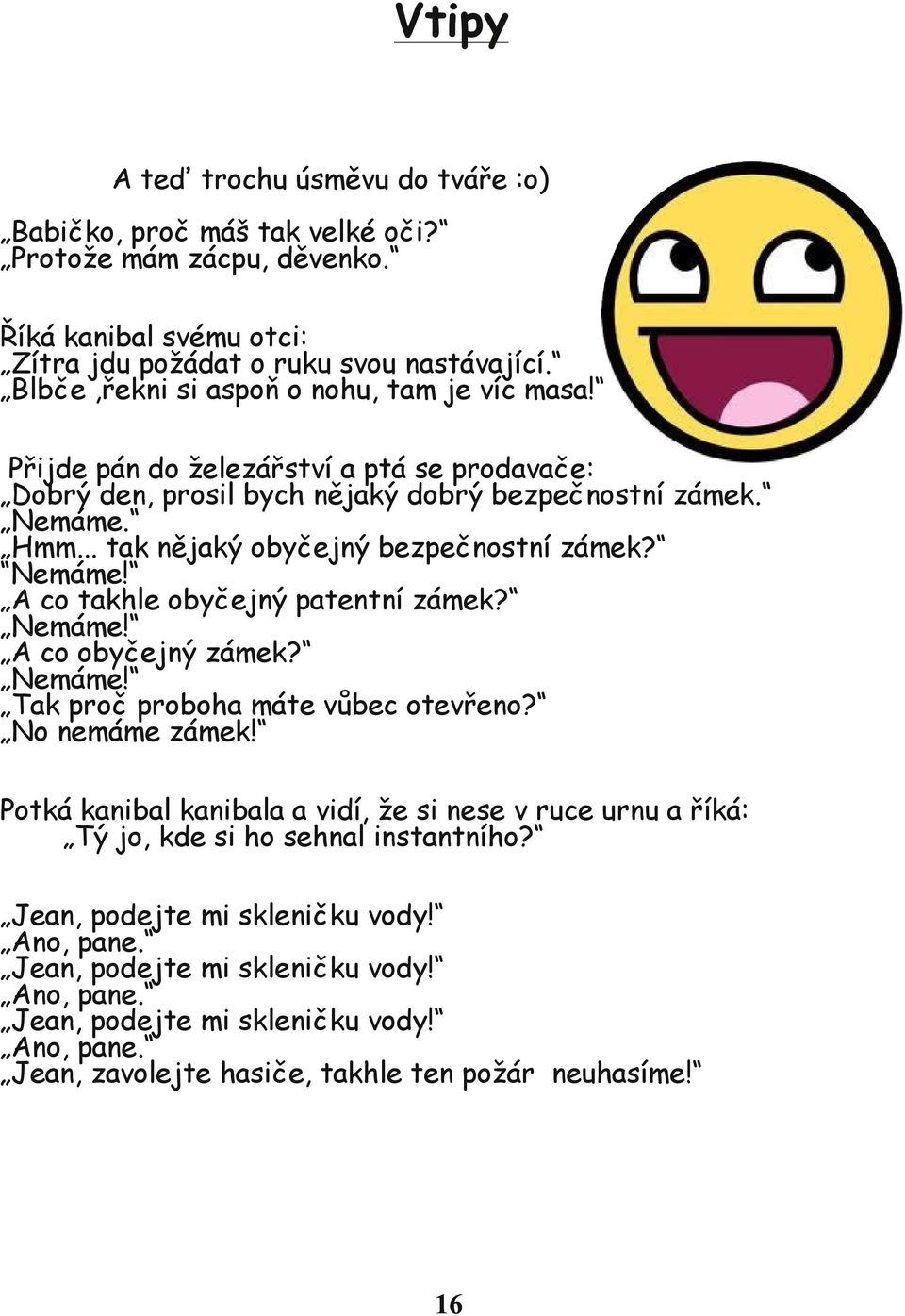 .. tak nějaký obyčejný bezpečnostní zámek? Nemáme! A co takhle obyčejný patentní zámek? Nemáme! A co obyčejný zámek? Nemáme! Tak proč proboha máte vůbec otevřeno? No nemáme zámek!