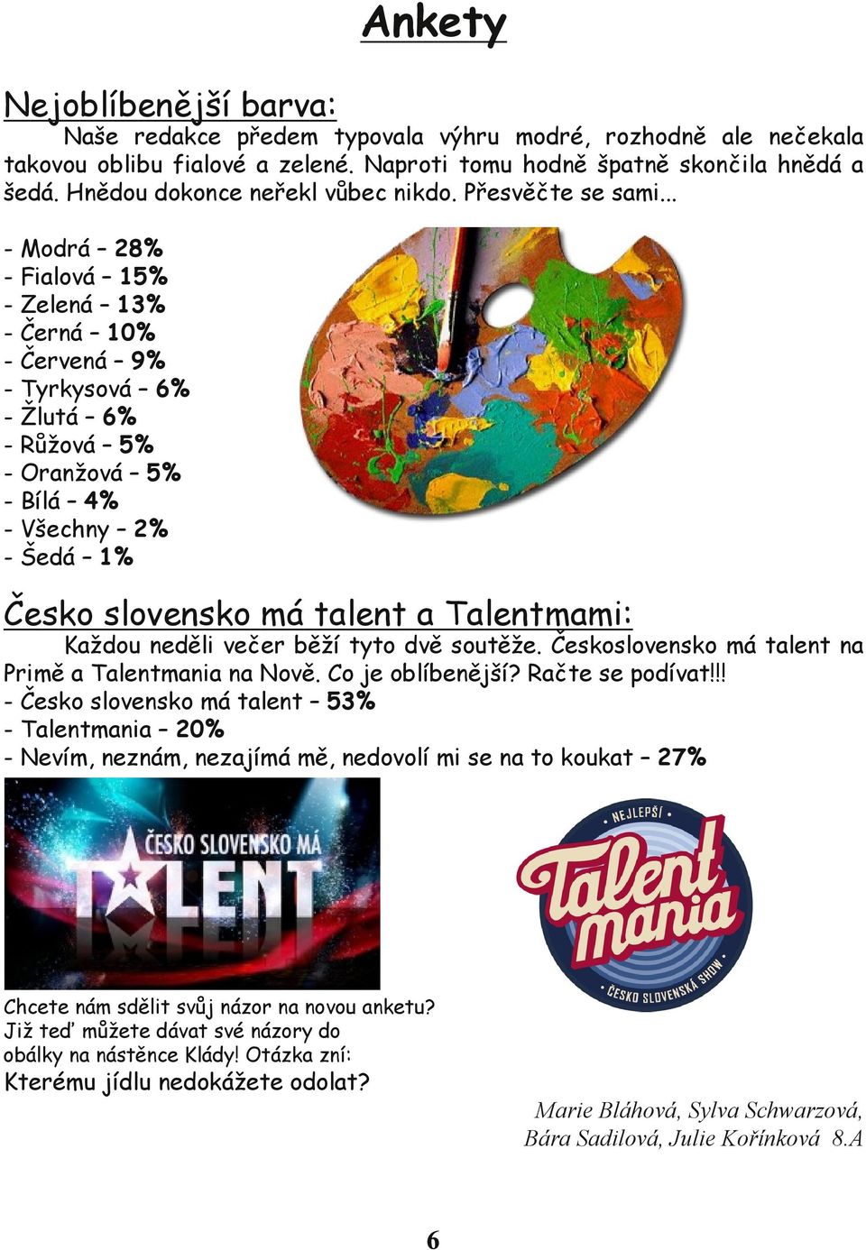 .. - Modrá 28% - Fialová 15% - Zelená 13% - Černá 10% - Červená 9% - Tyrkysová 6% - Žlutá 6% - Růžová 5% - Oranžová 5% - Bílá 4% - Všechny 2% - Šedá 1% Česko slovensko má talent a Talentmami: Každou