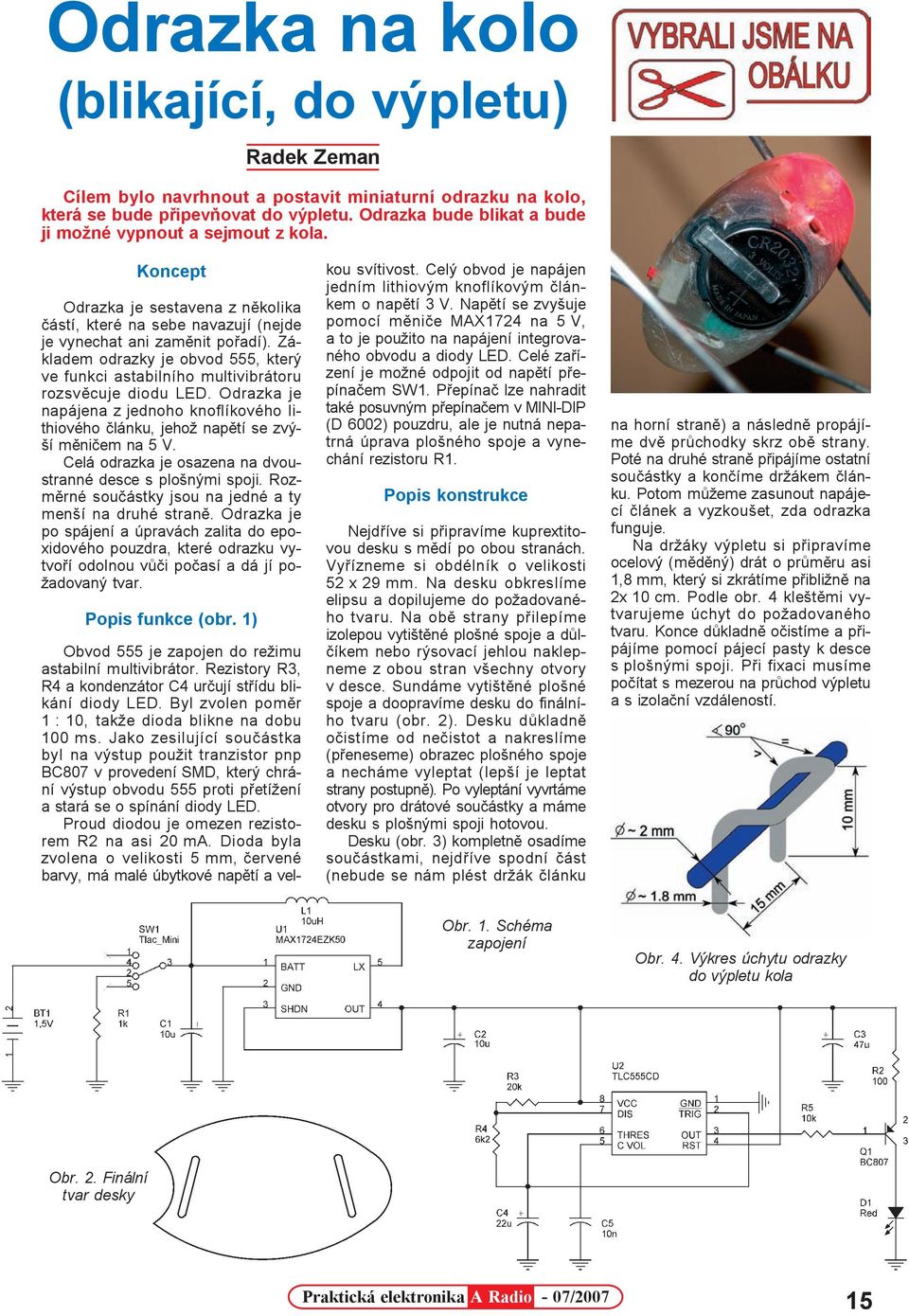 Základem odrazky je obvod 555, který ve funkci astabilního multivibrátoru rozsvìcuje diodu LED. Odrazka je napájena z jednoho knoflíkového lithiového èlánku, jehož napìtí se zvýší mìnièem na 5 V.