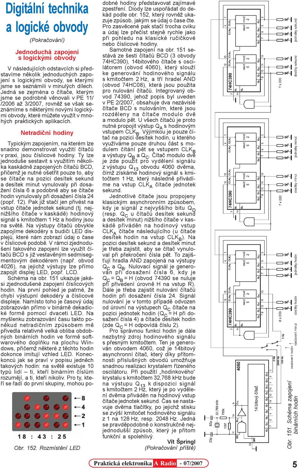 Jedná se zejména o èítaèe, kterým jsme se podrobnì vìnovali v PE 11/ /2006 až 3/2007, rovnìž se však seznámíme s nìkterými novými logickými obvody, které mùžete využít v mnohých praktických