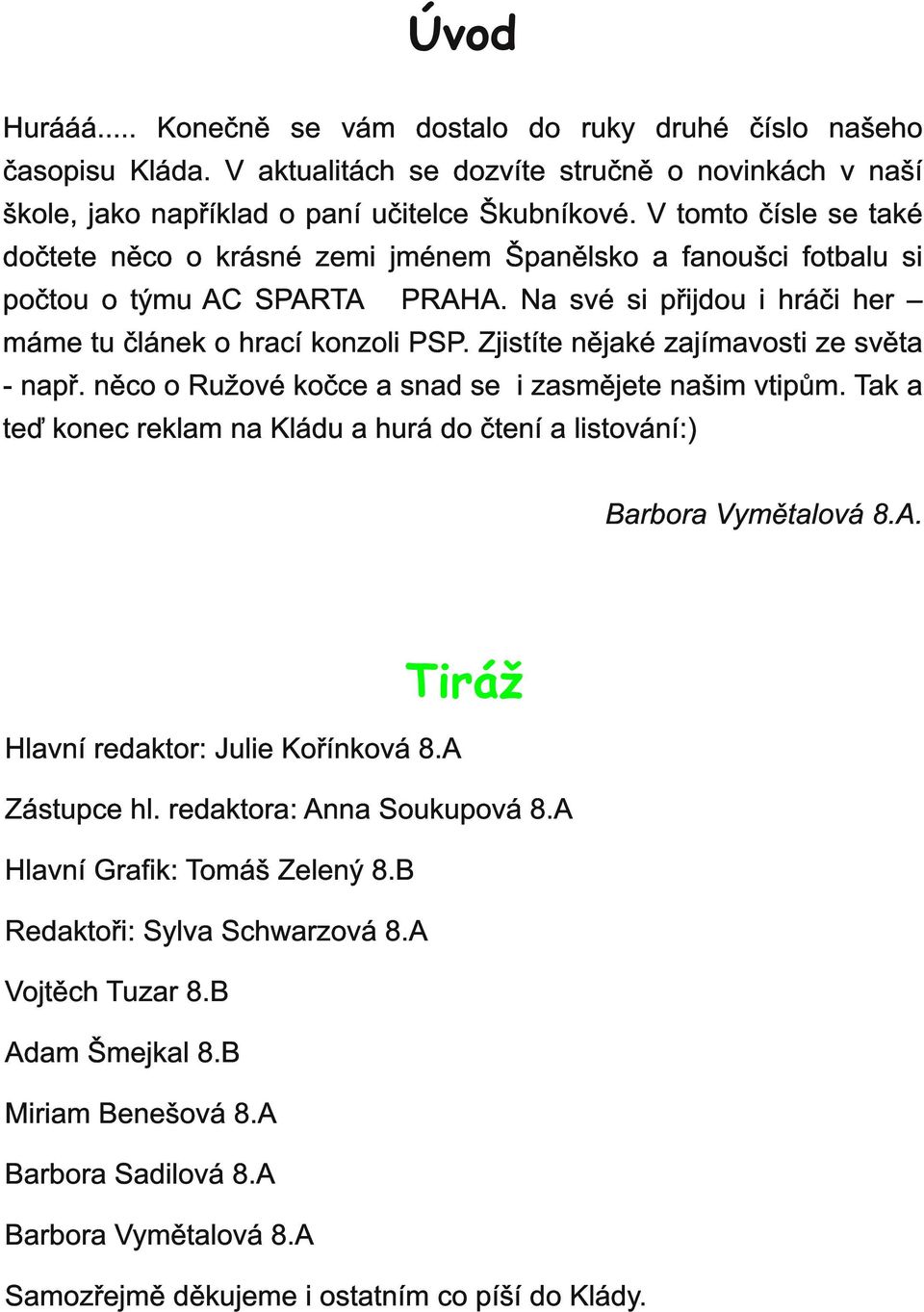 Zjistít nějké zjímvosti z svět - npř. něco o Ružové kočc snd s i zsmějt nšim vtipům. Tk tď konc klm n Kládu huá do čtní listování:) Bbo Vymětlová 8.A.