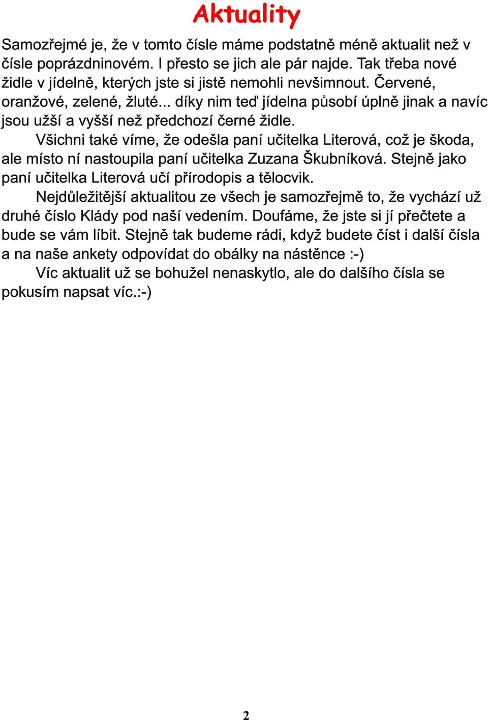 Všichni tké vím, ž odšl pní učitlk Litová, což j škod, l místo ní nstoupil pní učitlk Zuzn Škubníková. Stjně jko pní učitlk Litová učí příodopis tělocvik.