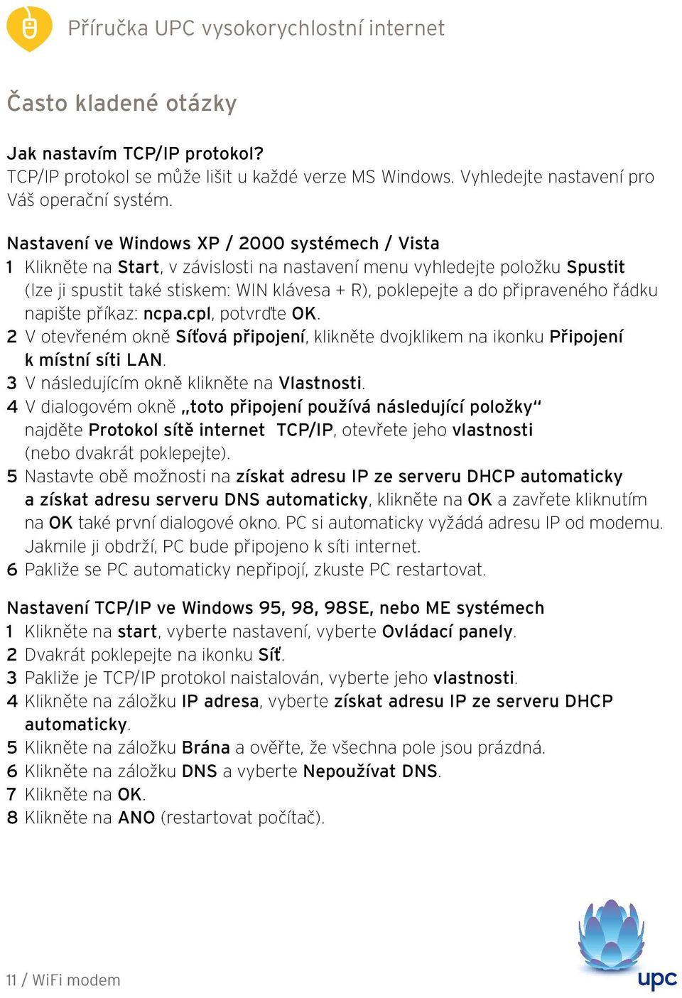 připraveného řádku napište příkaz: ncpa.cpl, potvrďte OK. 2 V otevřeném okně Síťová připojení, klikněte dvojklikem na ikonku Připojení k místní síti LAN. 3 V následujícím okně klikněte na Vlastnosti.