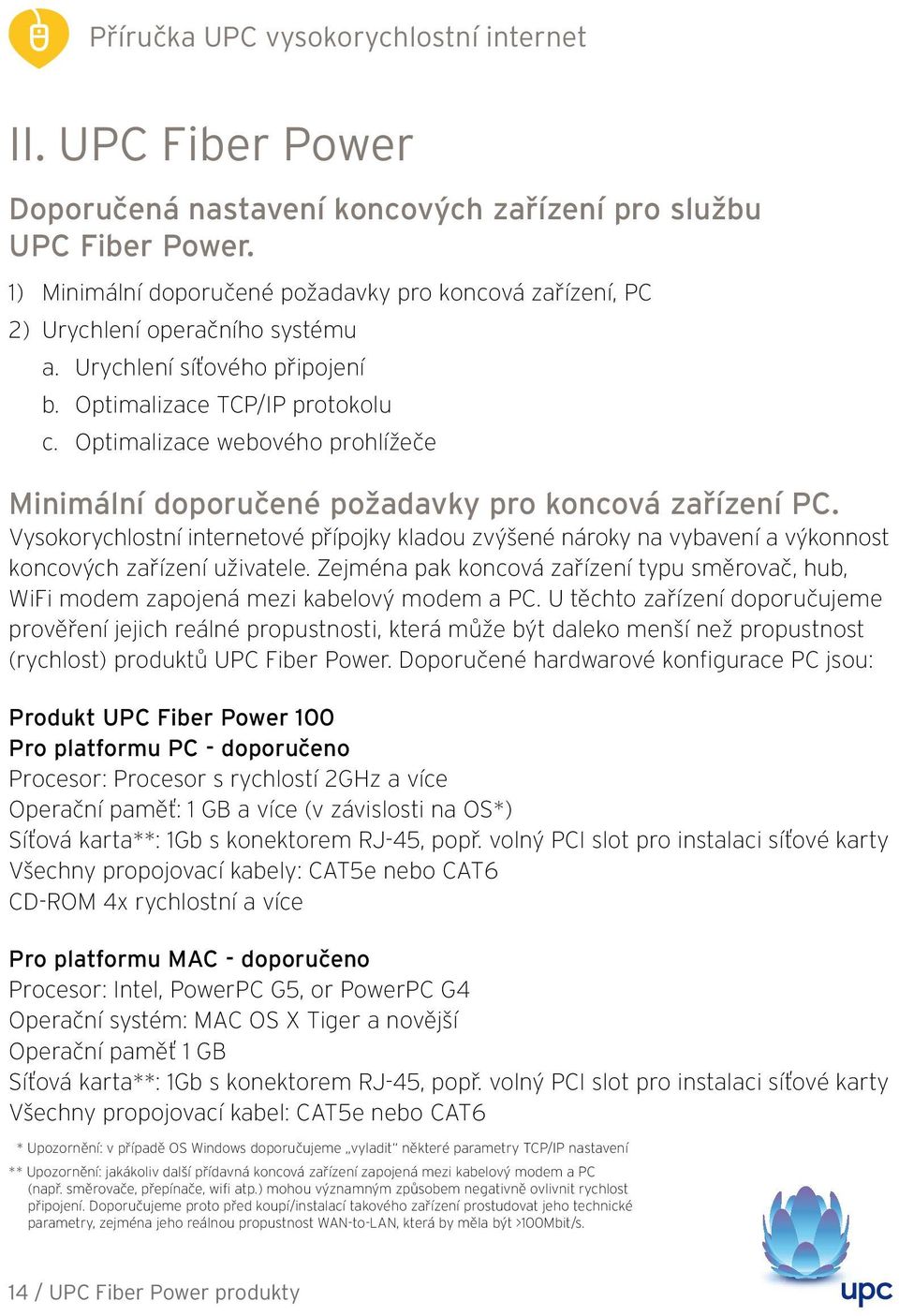 Vysokorychlostní internetové přípojky kladou zvýšené nároky na vybavení a výkonnost koncových zařízení uživatele.