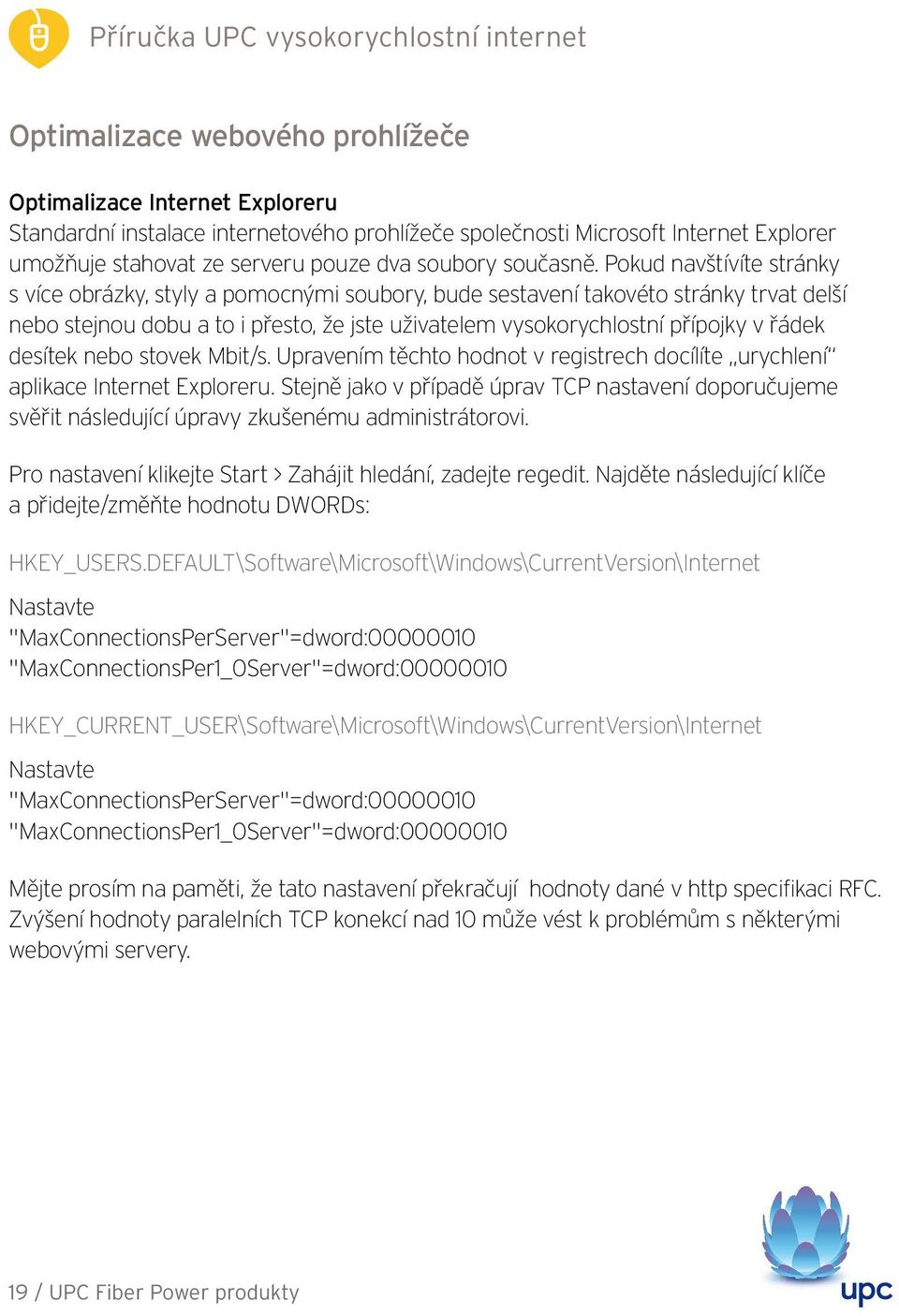 Pokud navštívíte stránky s více obrázky, styly a pomocnými soubory, bude sestavení takovéto stránky trvat delší nebo stejnou dobu a to i přesto, že jste uživatelem vysokorychlostní přípojky v řádek