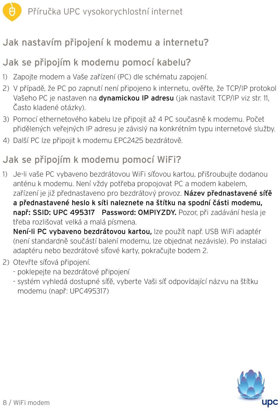 3) Pomocí ethernetového kabelu lze připojit až 4 PC současně k modemu. Počet přidělených veřejných IP adresu je závislý na konkrétním typu internetové služby.